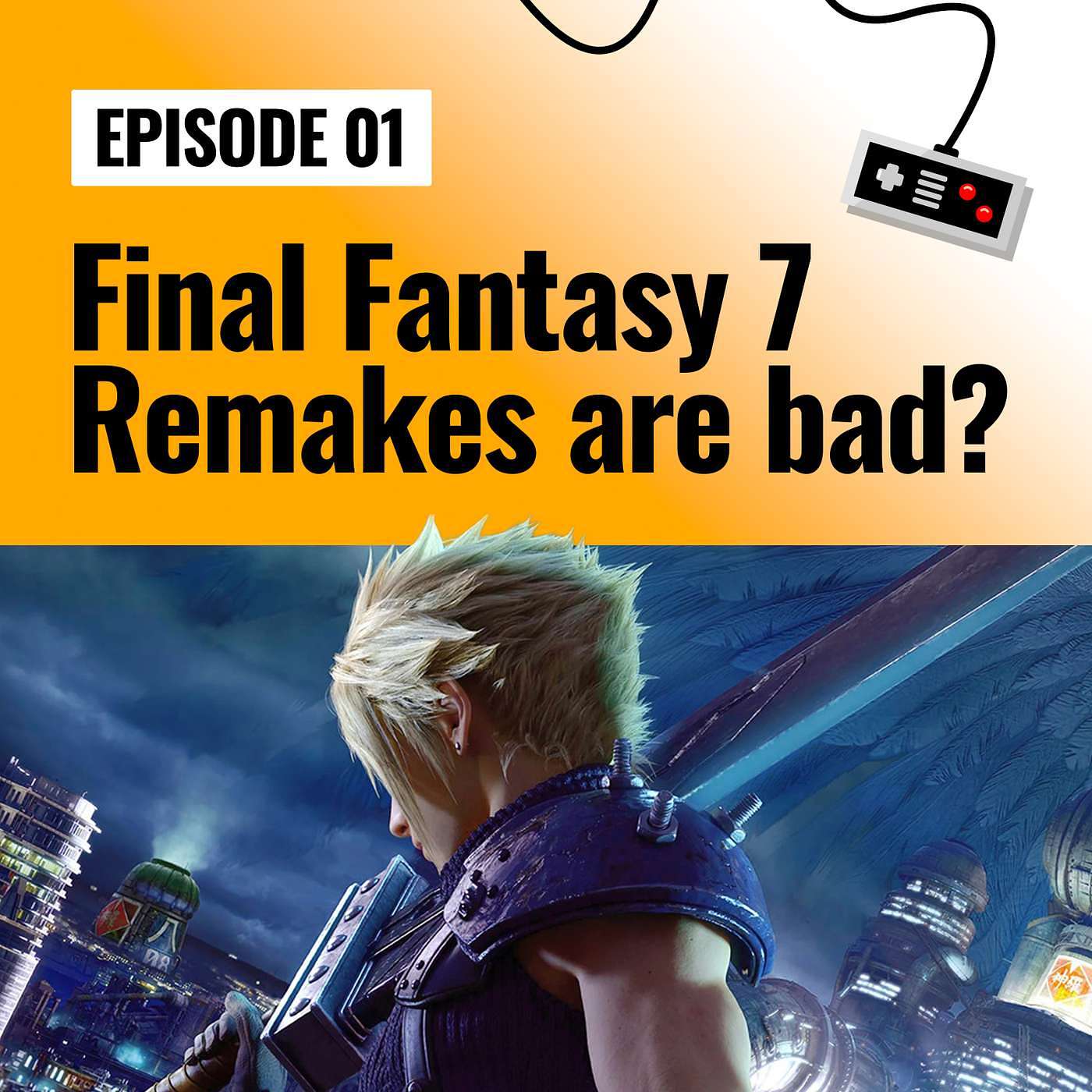 Episode 01 | Final Fantasy 7 Remakes are bad? The Odyssey Controversy, New Resident Evil Film episode artwork