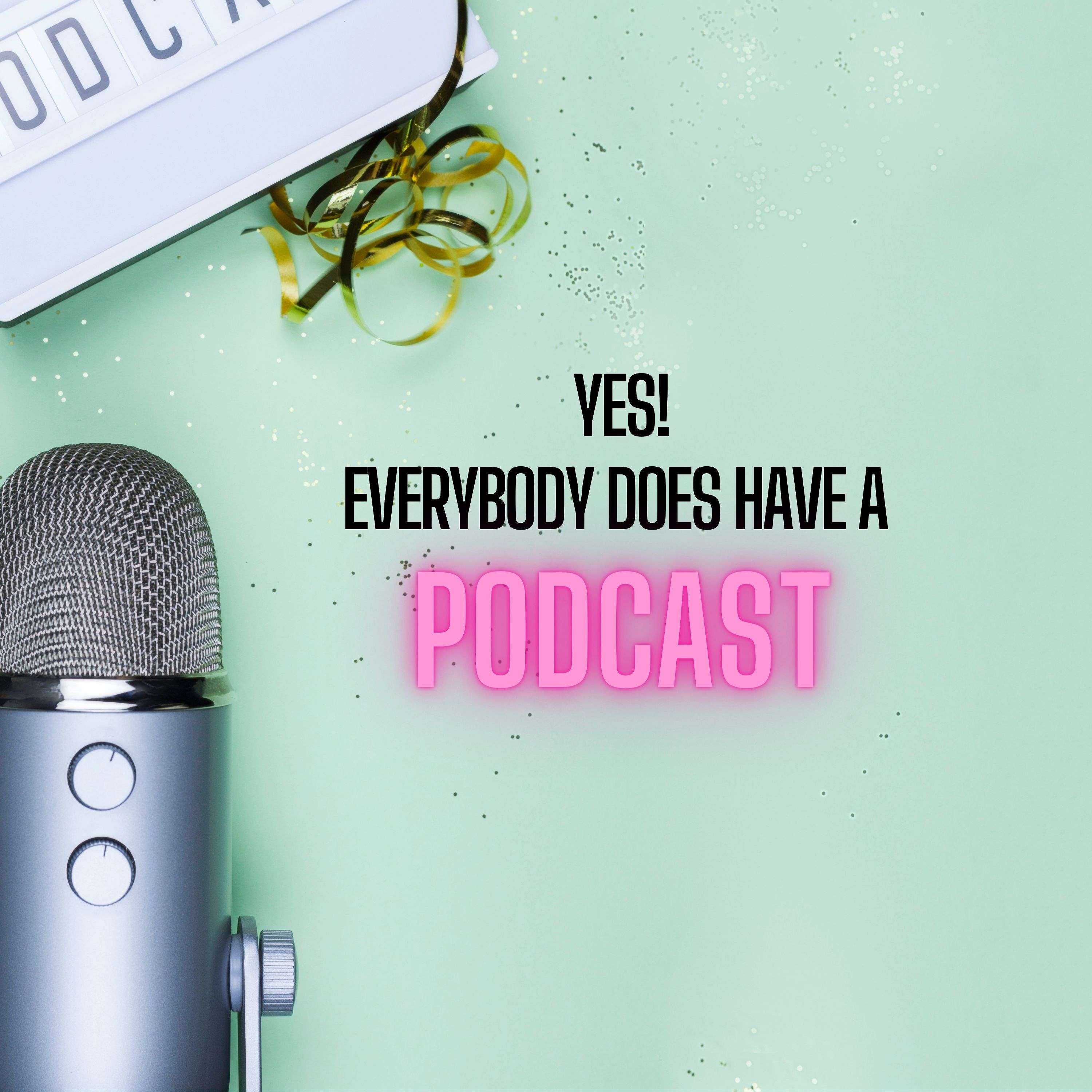 Yes! Everybody Does Have A Podcast