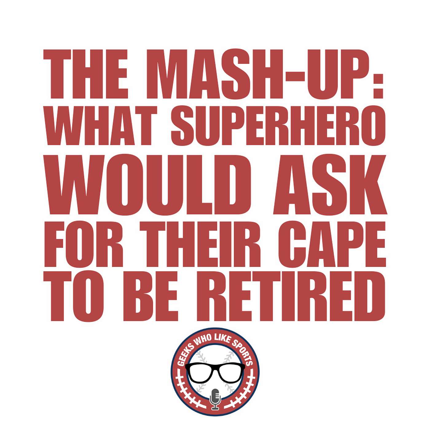 The Mash-Up: What Superhero Would Ask For Their Cape To Be Retired? episode artwork