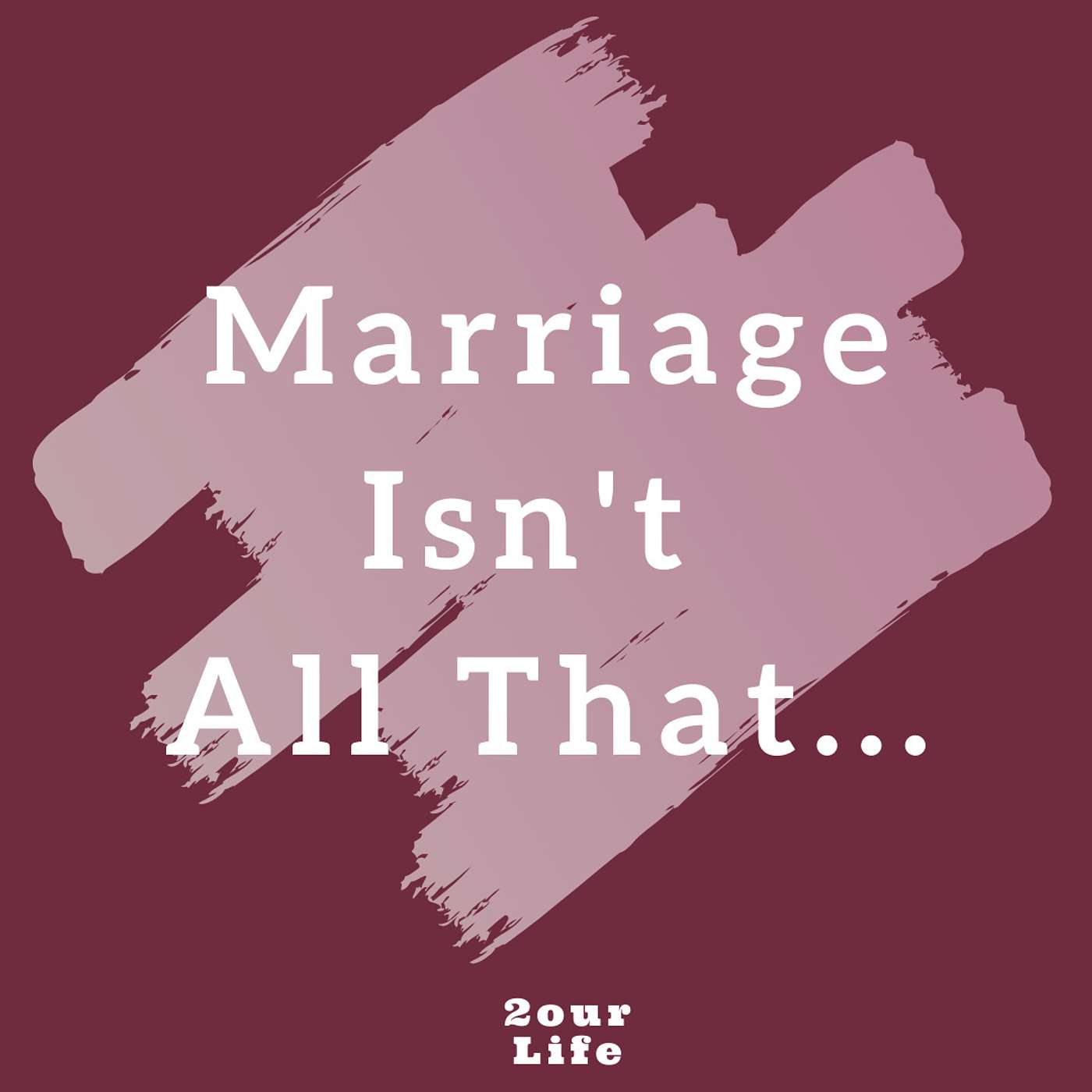 2our Life - Marriage Isn't All That