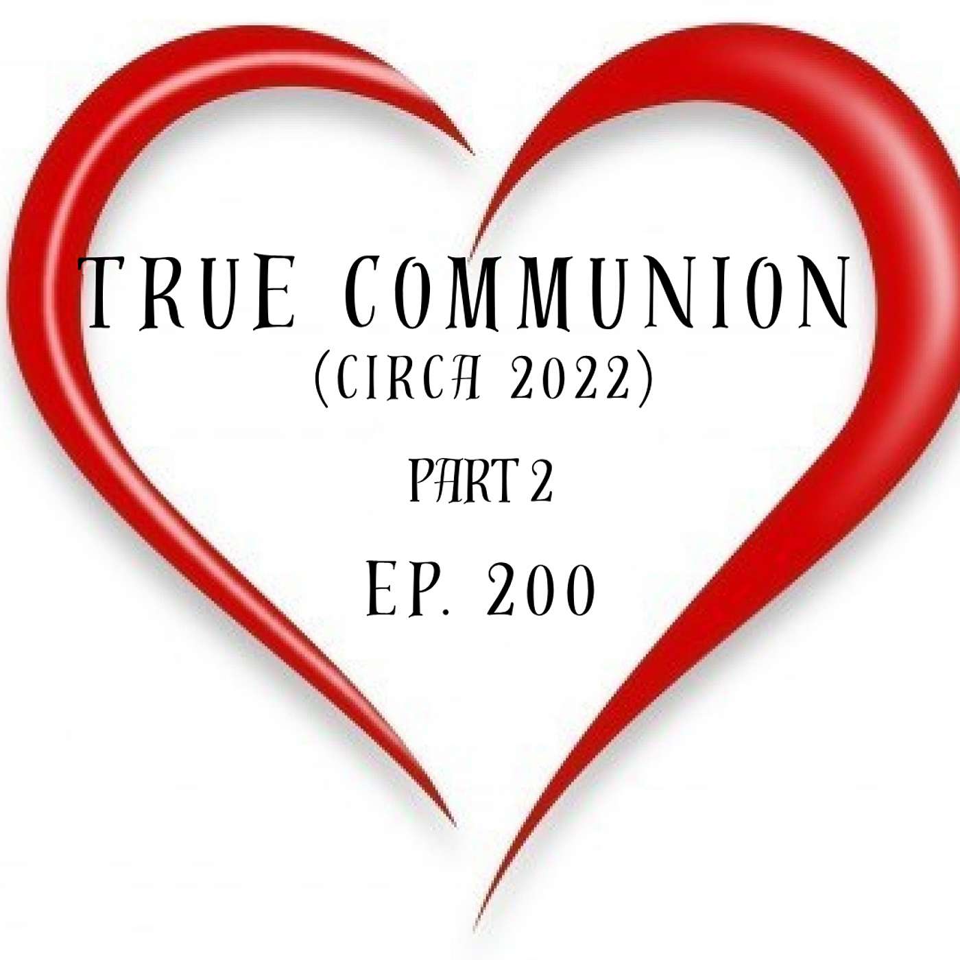 True Communion [circa 2022] (Part 2) | Ep. 200