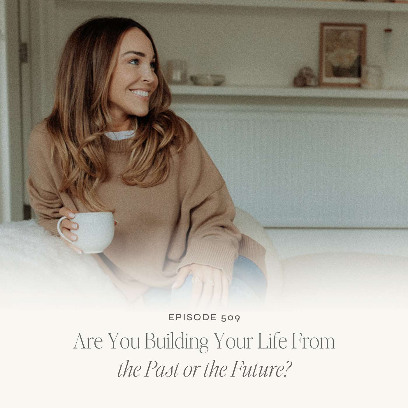 TLS 509 Are You Building Your Life From the Past or the Future?