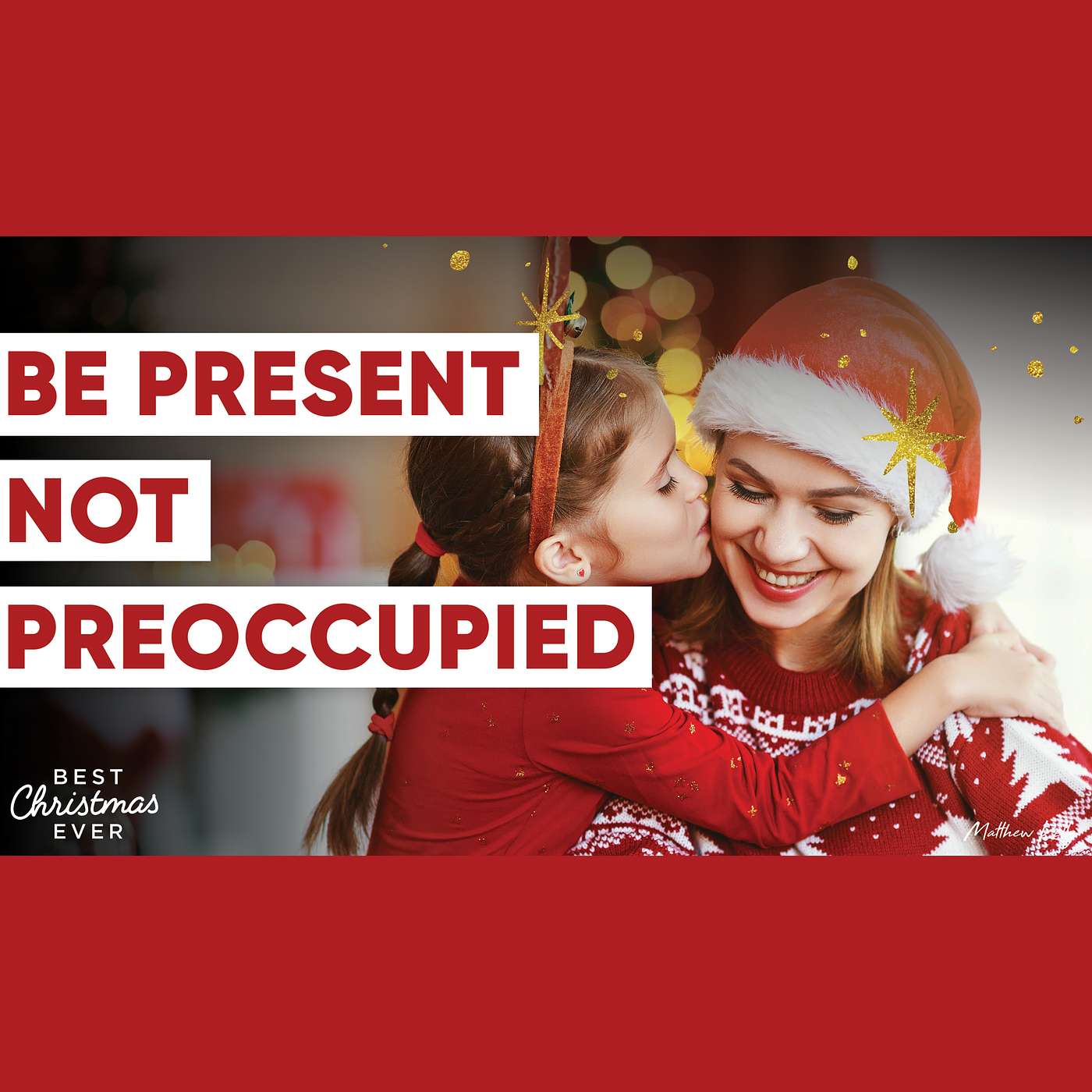 Be Present Not Preoccupied - Best Christmas Ever - Matthew Kelly