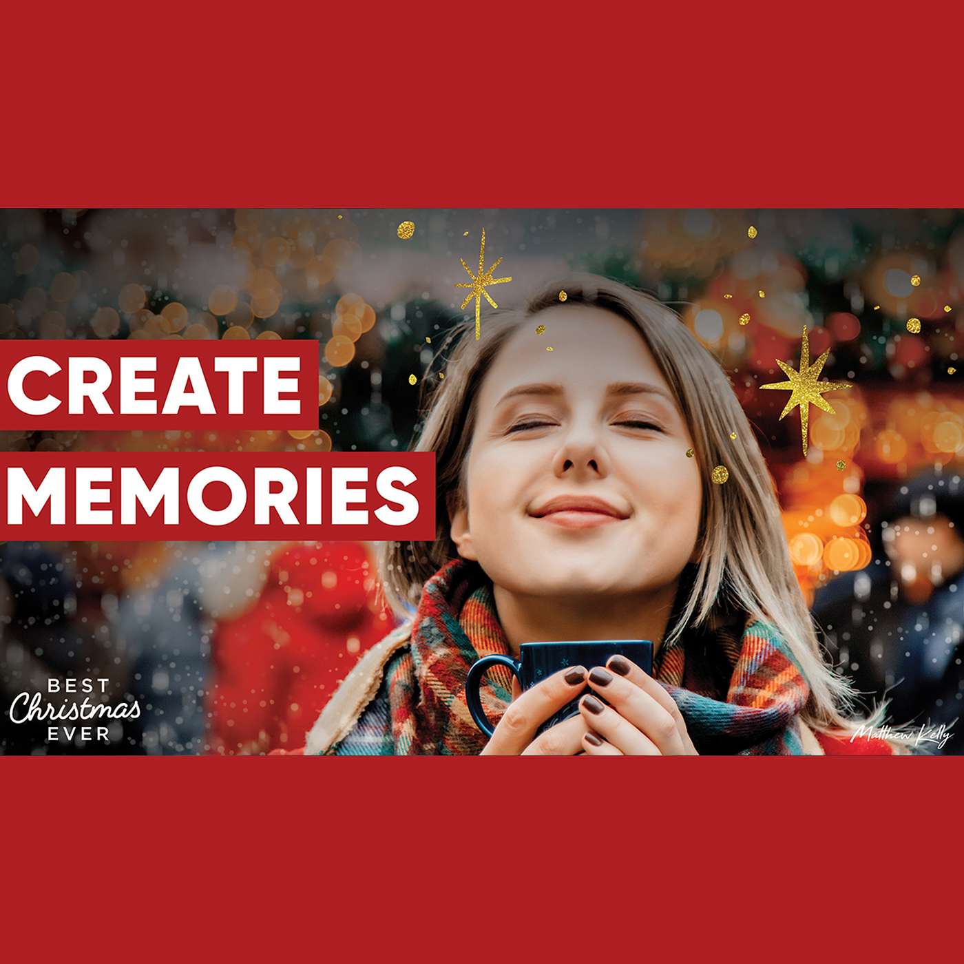 Create Memories - Best Christmas Ever - Matthew Kelly