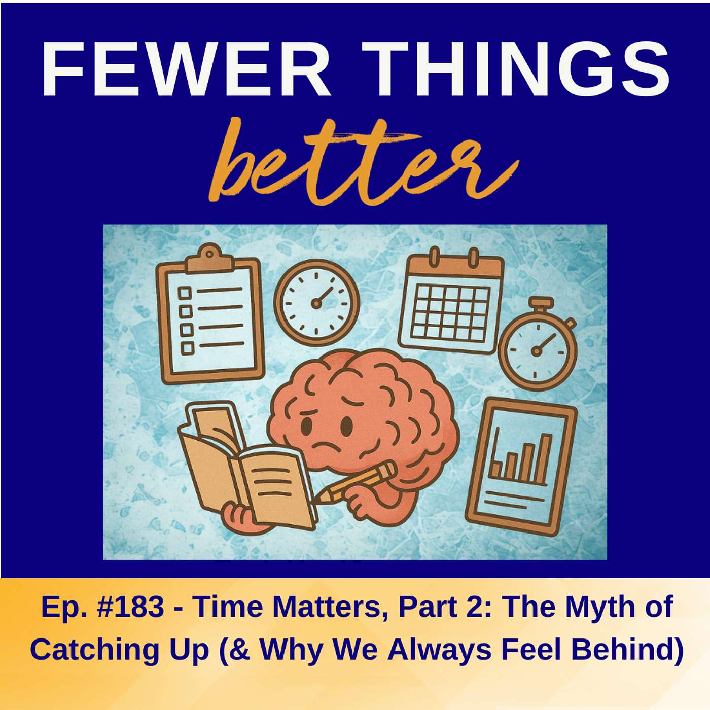 Ep. 183 -  Time Matters, Part 2: The Myth of Catching Up (& Why We Always Feel Behind) Ep. 183 -  Time Matters, Part 2: The Myth of Catching Up (& Why We Always Feel Behind)