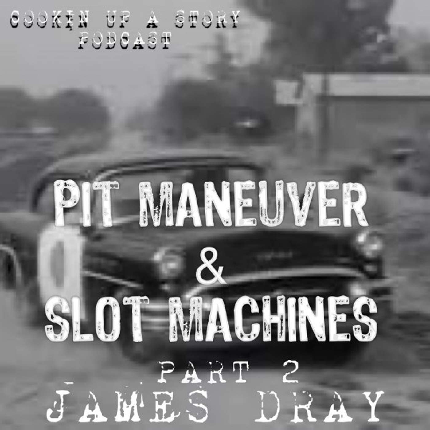 COOKIN' UP A STORY: PIT Maneuver and Slot Machines - James Dray episode artwork