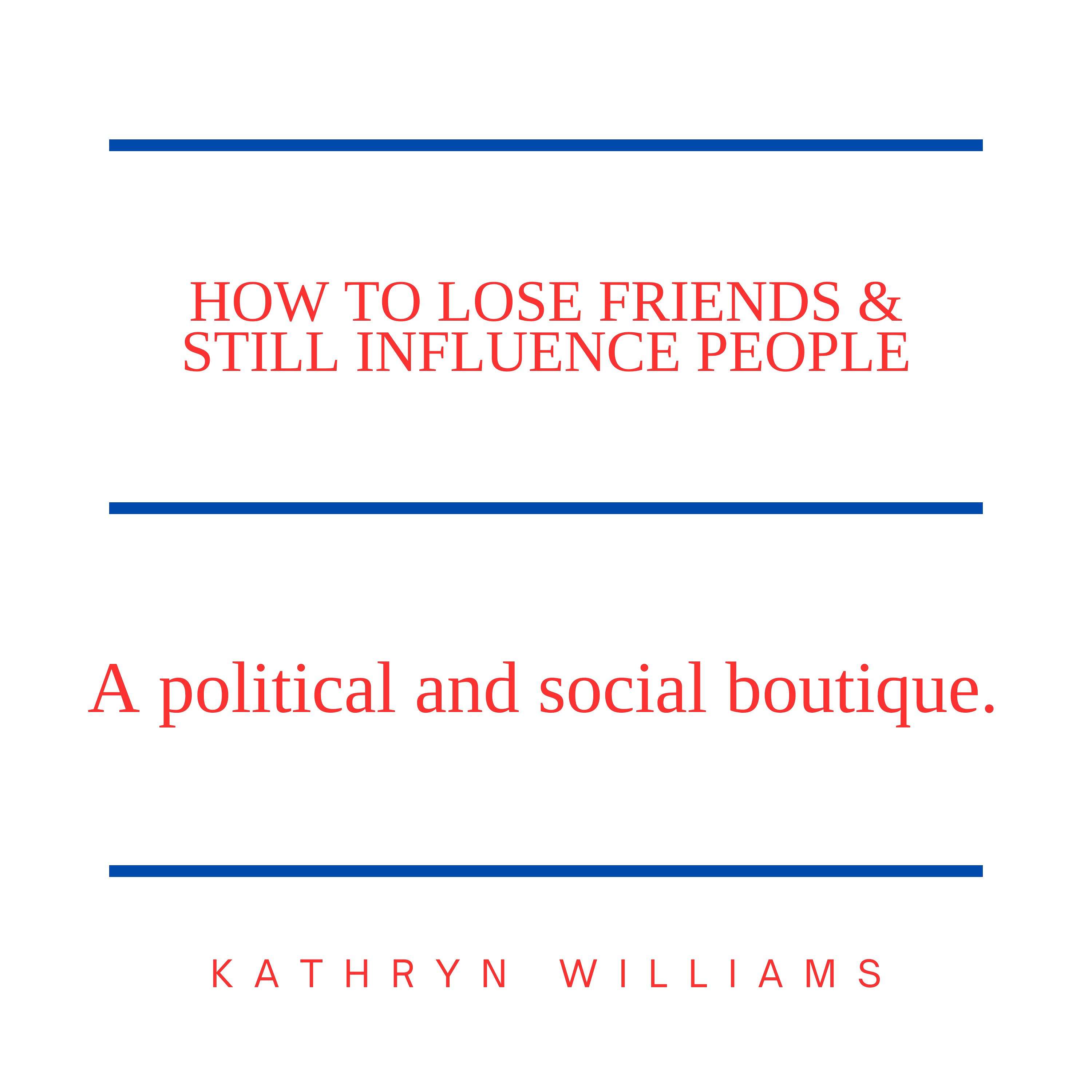 How To Lose Friends & Still Influence People