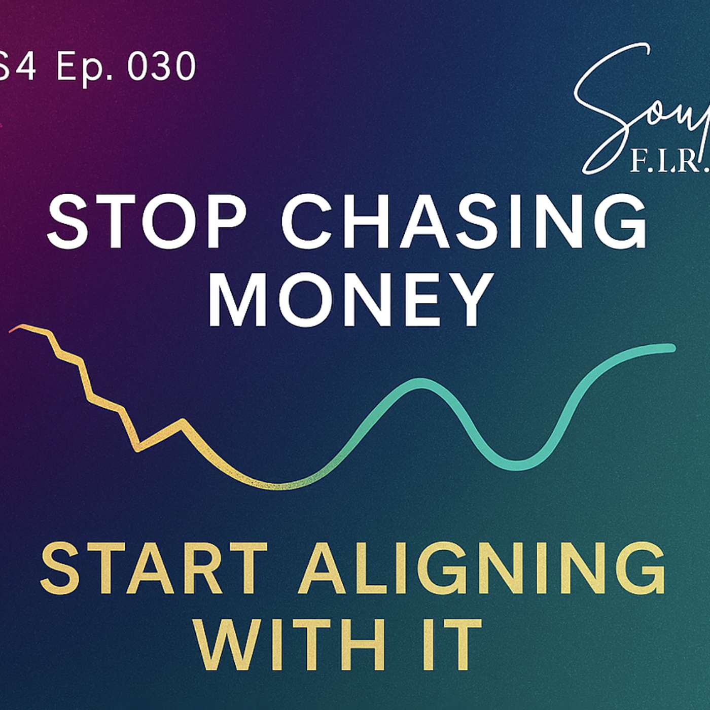 Season 4: Ep. 030 | How to Stop Chasing Money and Start Aligning With It