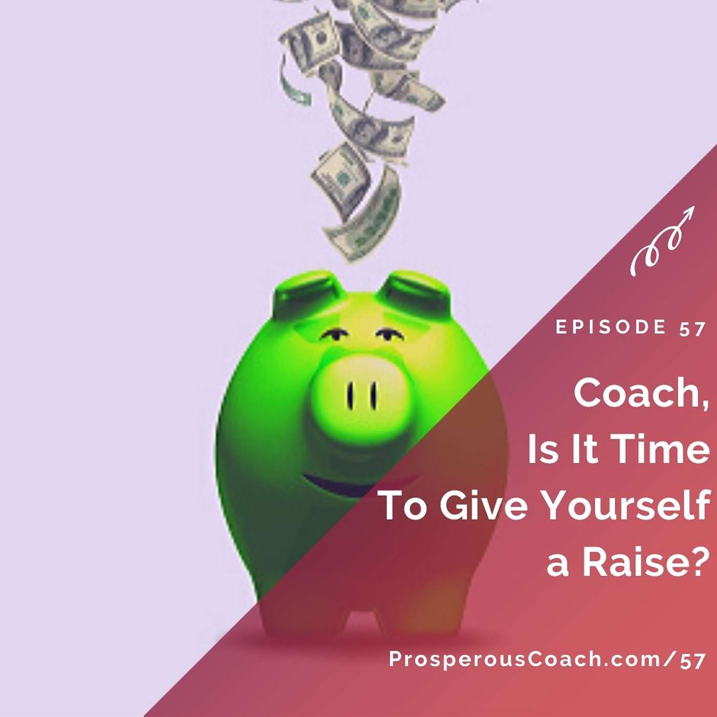 57: Coach, Is It Time To Give Yourself A Raise?