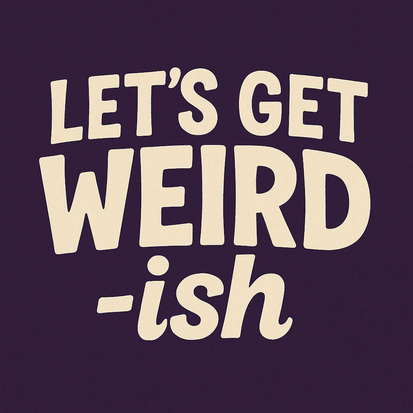 Let's Get Weird-ish