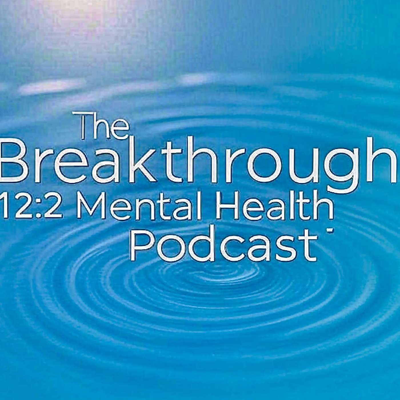 Breakthrough 12:2 Mental Health Podcast