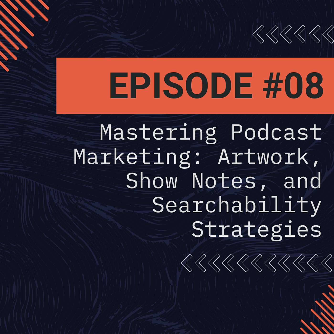 Episode 8 - Mastering Podcast Marketing: Artwork, Show Notes, and Searchability Strategies