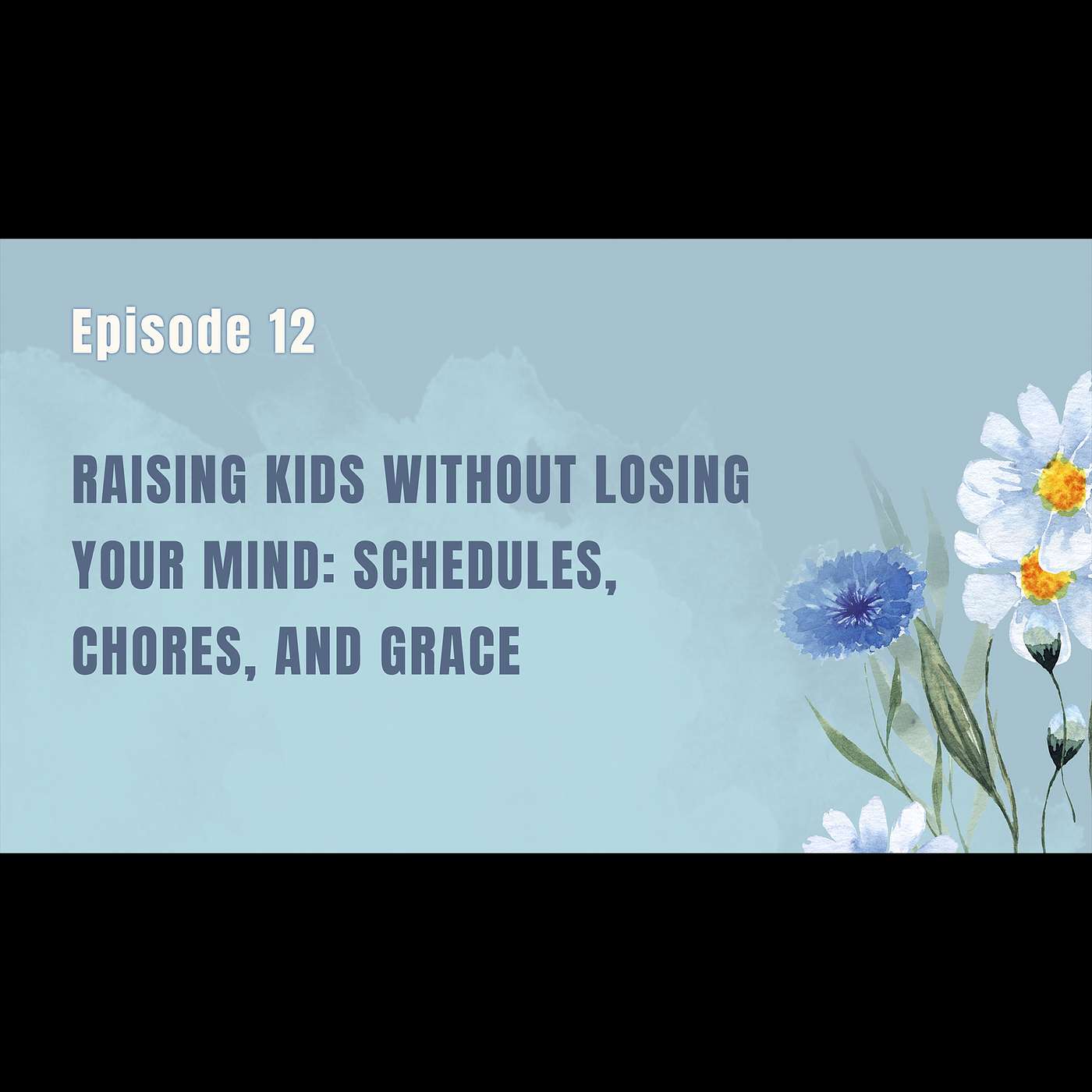 Ep. 12: - Raising Kids Without Losing Your Mind: Schedules, Chores, and Grace