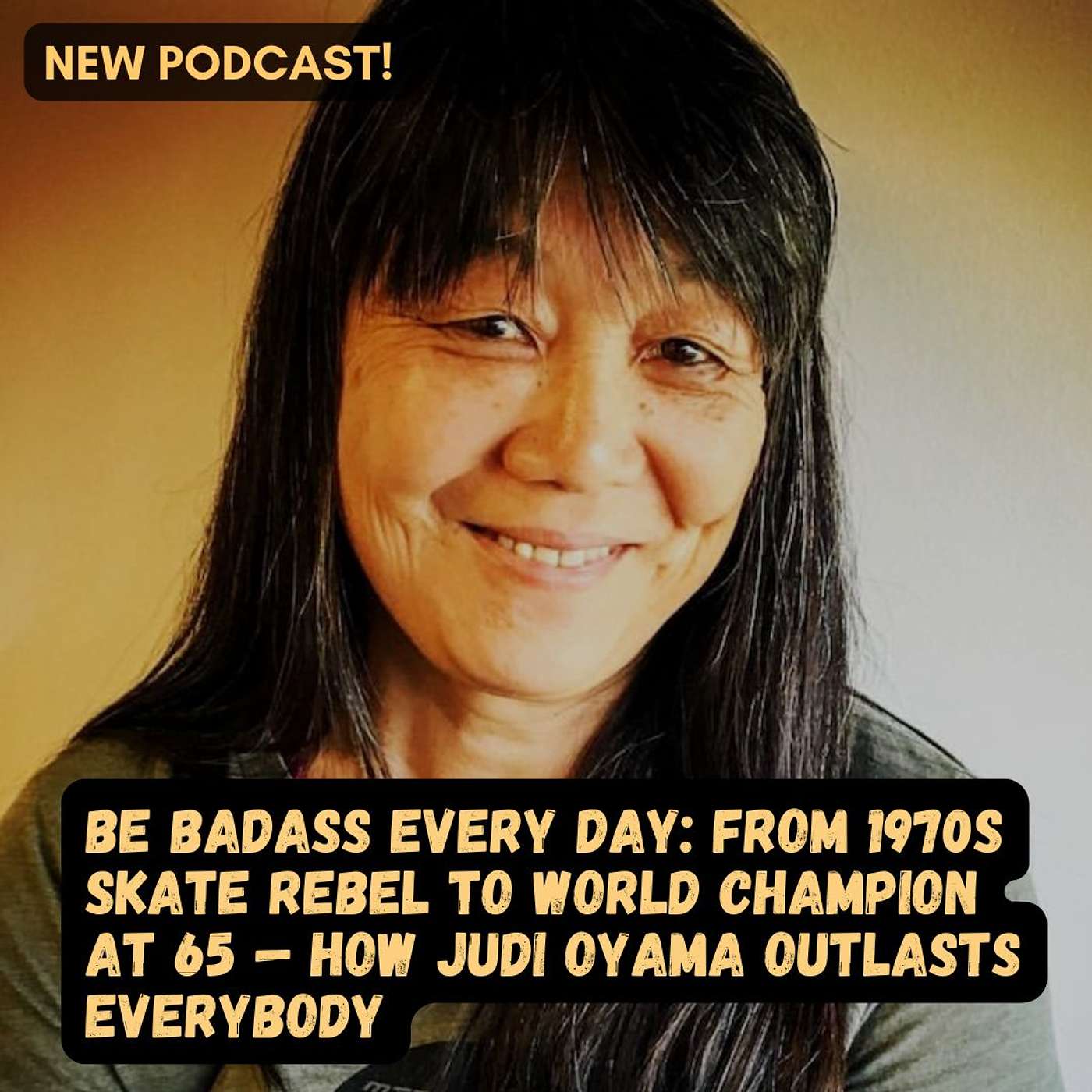 #87 Be Badass Every Day: From 1970s Skate Rebel to World Champion at 65 — How Judi Oyama Outlasts Everybody