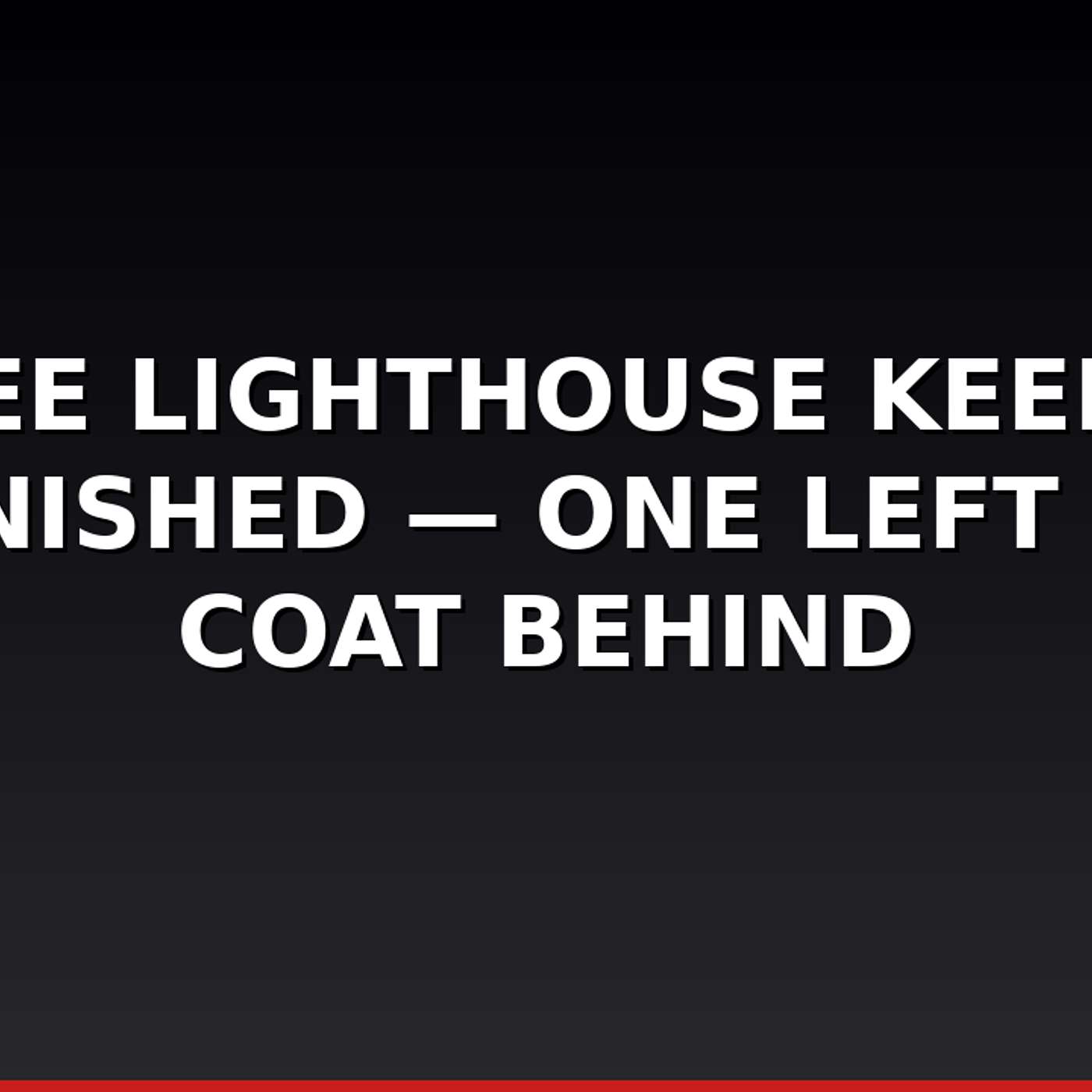 Three Lighthouse Keepers Vanished — One Left His Coat Behind