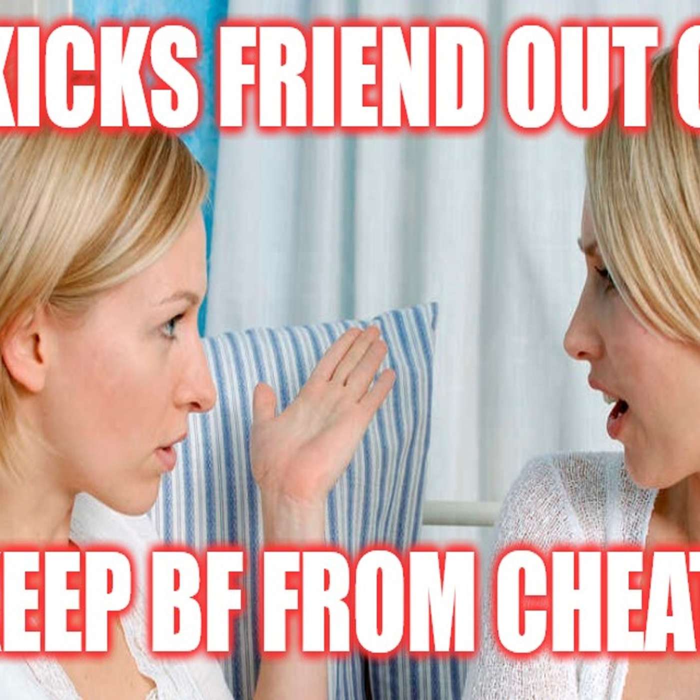 Helios Blog 193 | Girl Kicks Her Friend Out of Her Life to Keep BF From Cheating