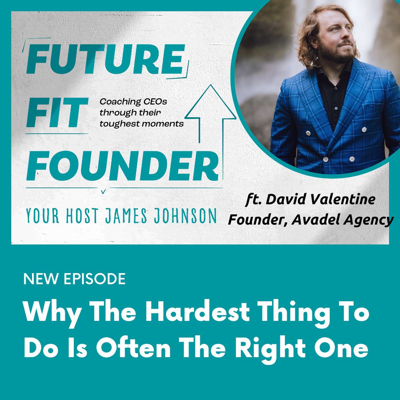 Why the Hardest Thing to Do is Usually the Right Thing to Do - featuring David Valentine of Avadel Agency