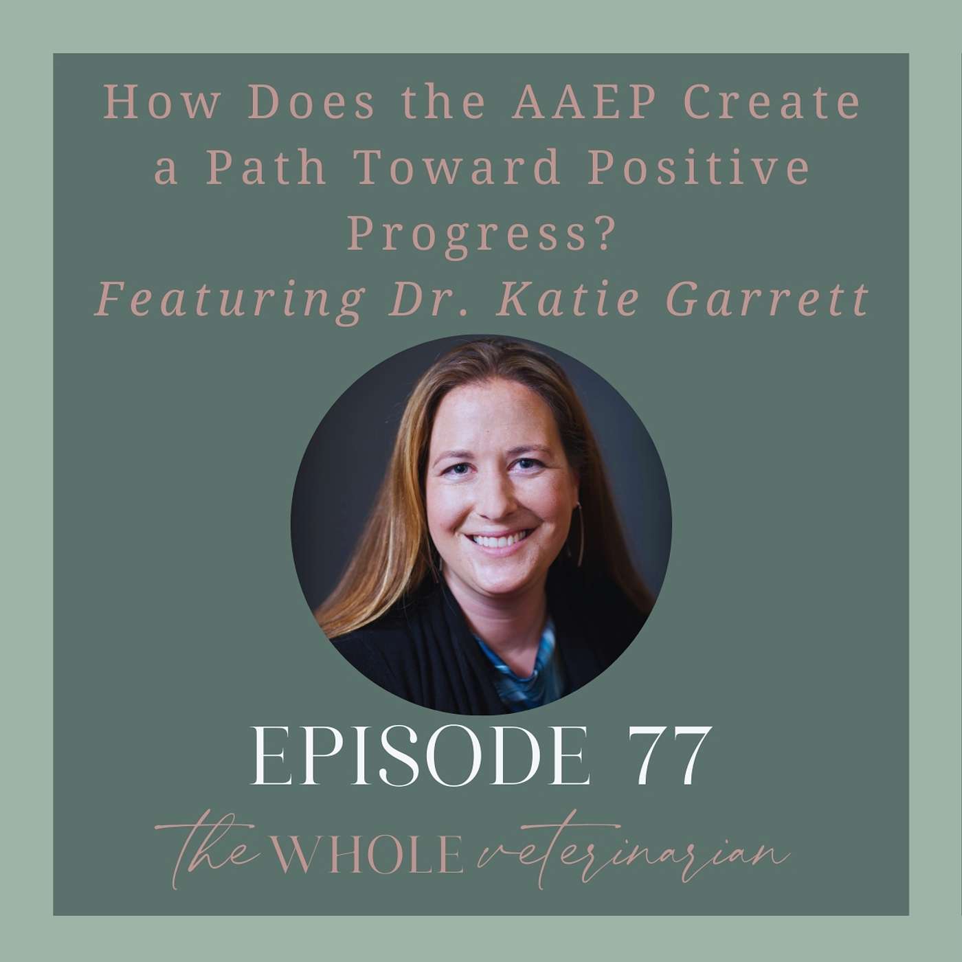 Ep 77 - How Does the AAEP Create a Path Toward Positive Progress? Featuring Dr. Katie Garrett