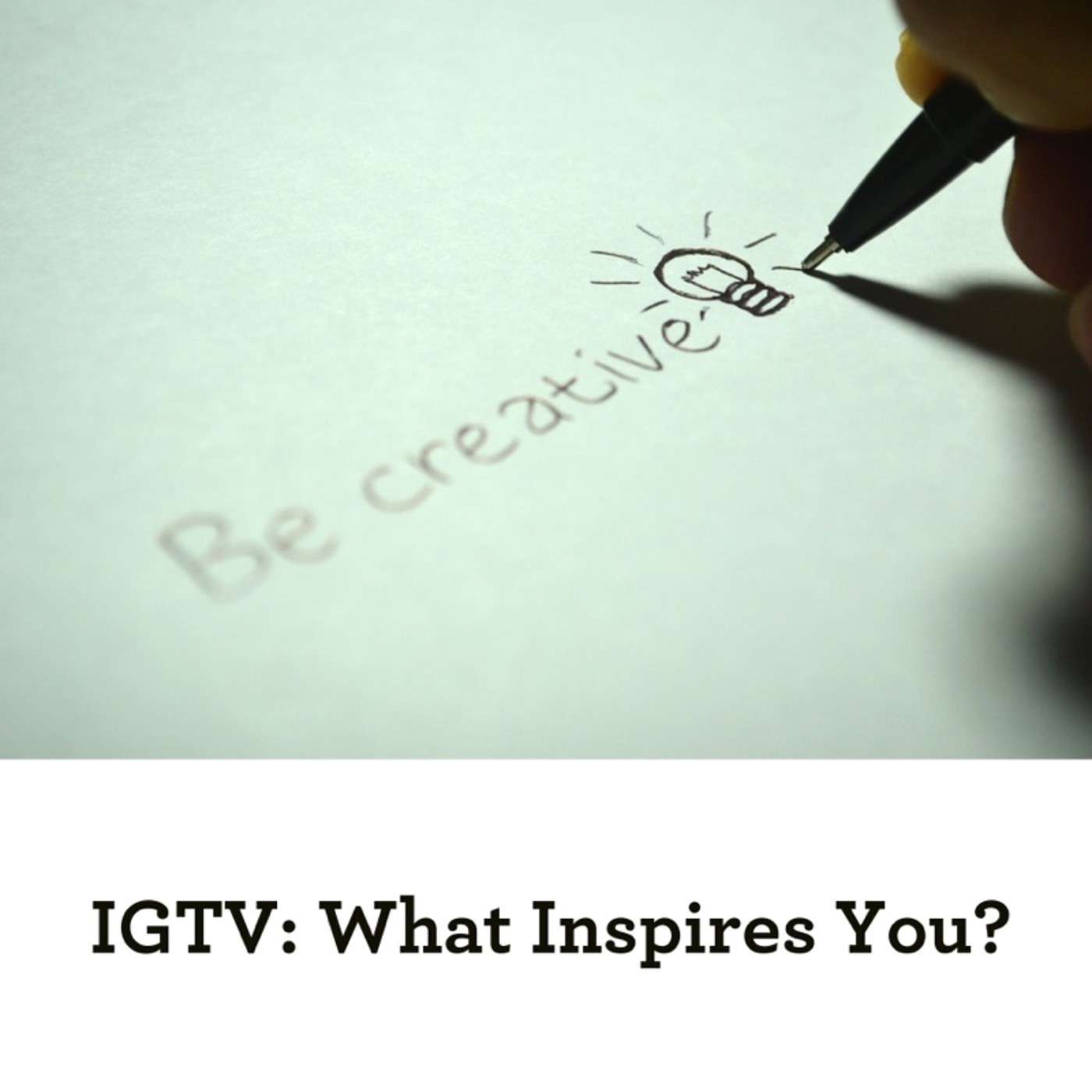 IGTV #8 - What’s your Inspiration?