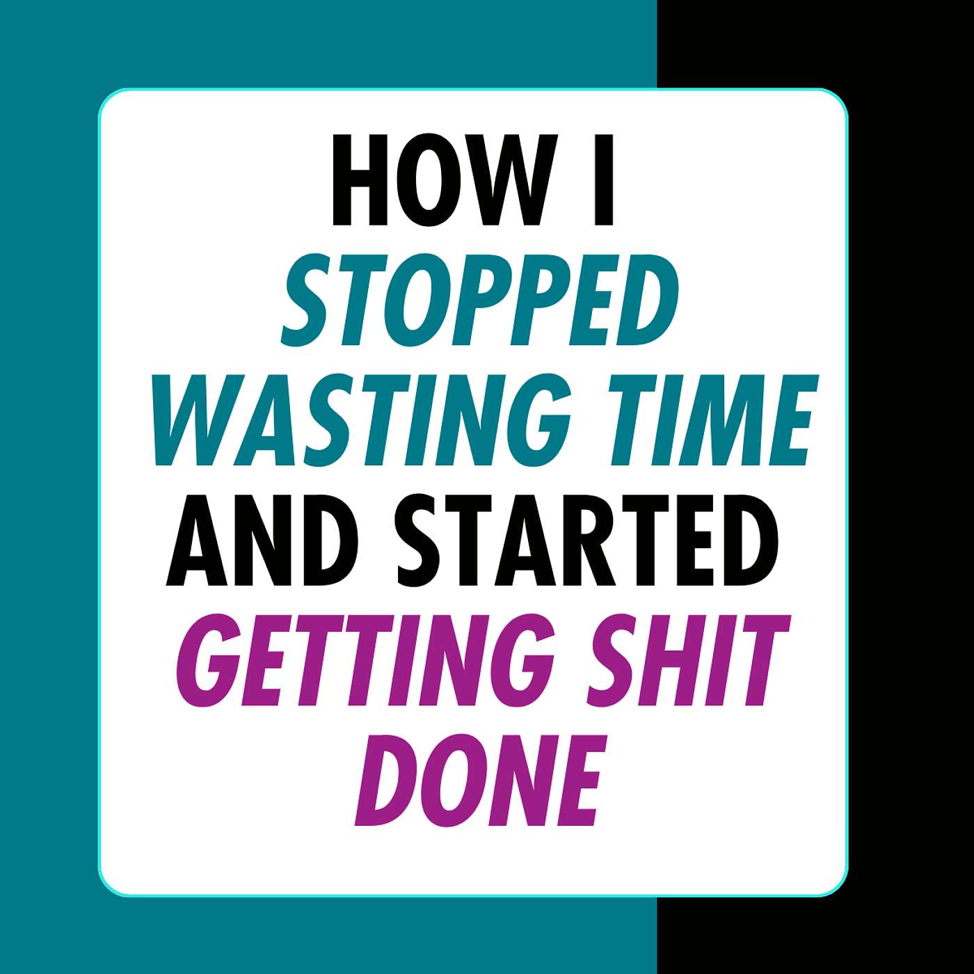 How I Stopped Wasting Time and Started Getting Shit Done episode artwork