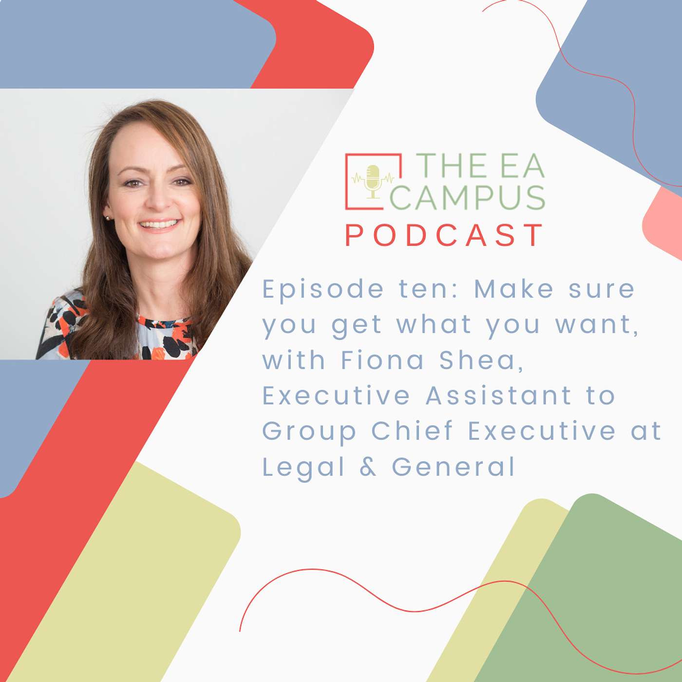 Ep10: Make sure you get what you want with Fiona Shea, EA to the Group Chief Executive at Legal and General Episode cover