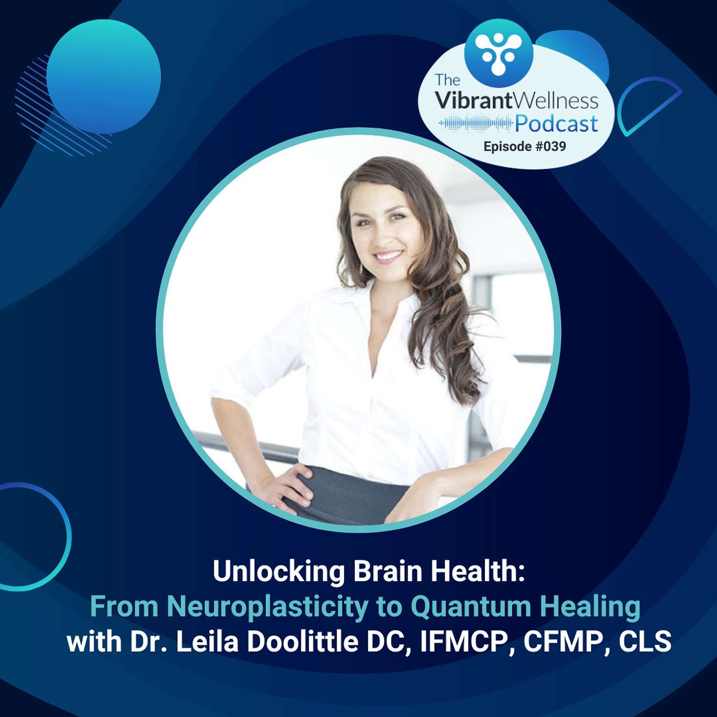 Unlocking Brain Health: From Neuroplasticity to Quantum Healing with Dr. Leila Doolittle DC, IFMCP, CFMP, CLS