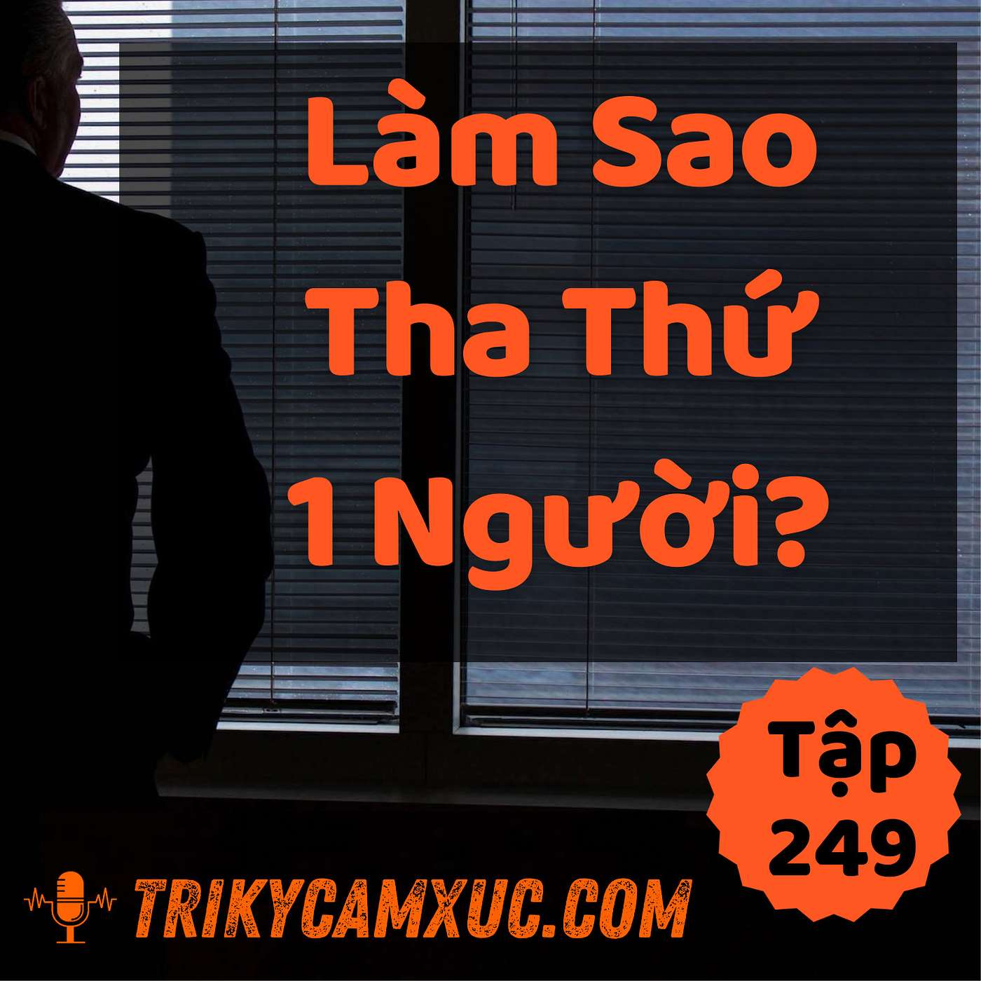 Làm Sao Tha Thứ Một Người? - Tri kỷ cảm xúc #249