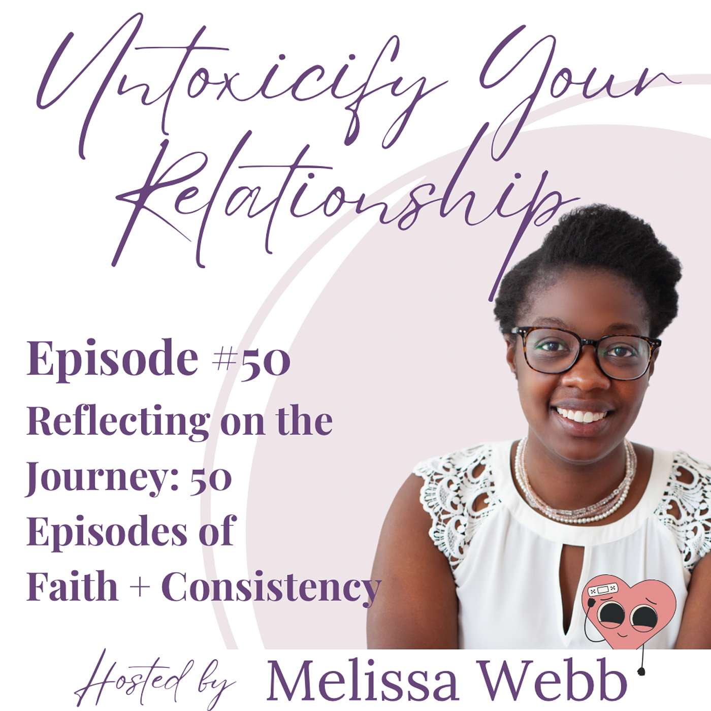 Untoxicify Your Relationship - Ep 50: Reflecting on the Journey: 50 Episodes of Faith and Consistency