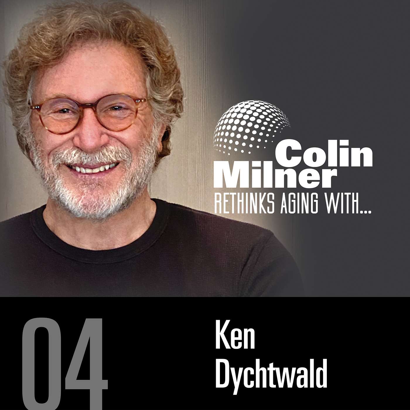 The hidden gifts of aging with Ken Dychtwald. Season 1, Episode 4.