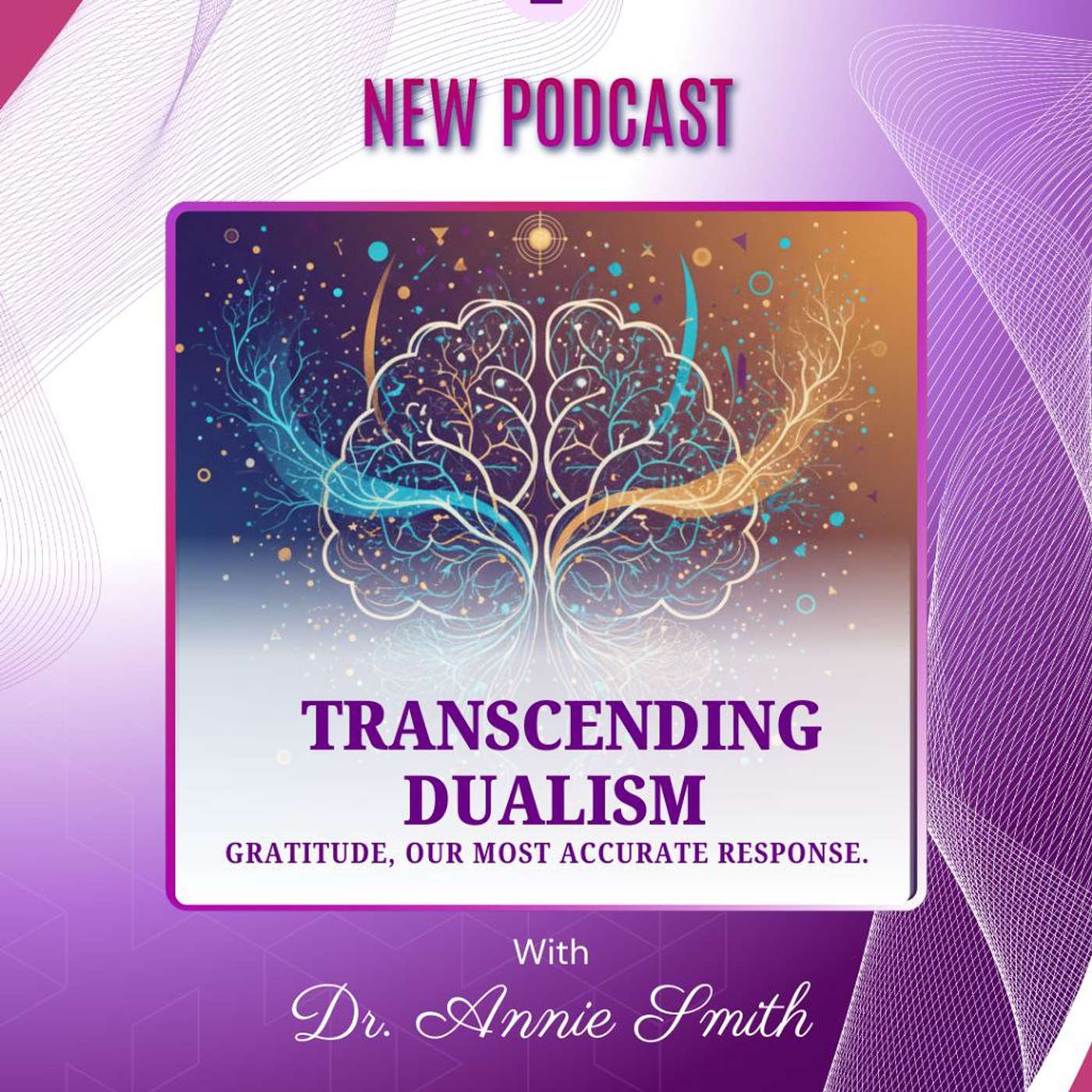 Podcast #32 | TRANSCENDING DUALISM: Gratitude, our most accurate response | Dr. Annie Smith