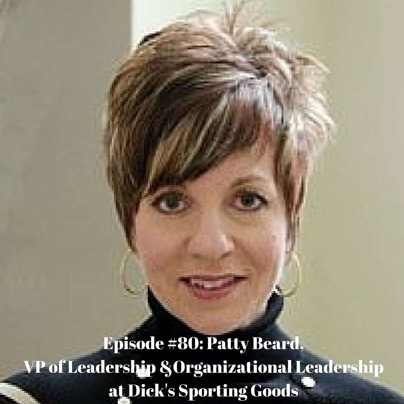 Episode #80: Interview with Patty Beard, VP of Leadership & Organizational Development at Dick's Sporting Goods
