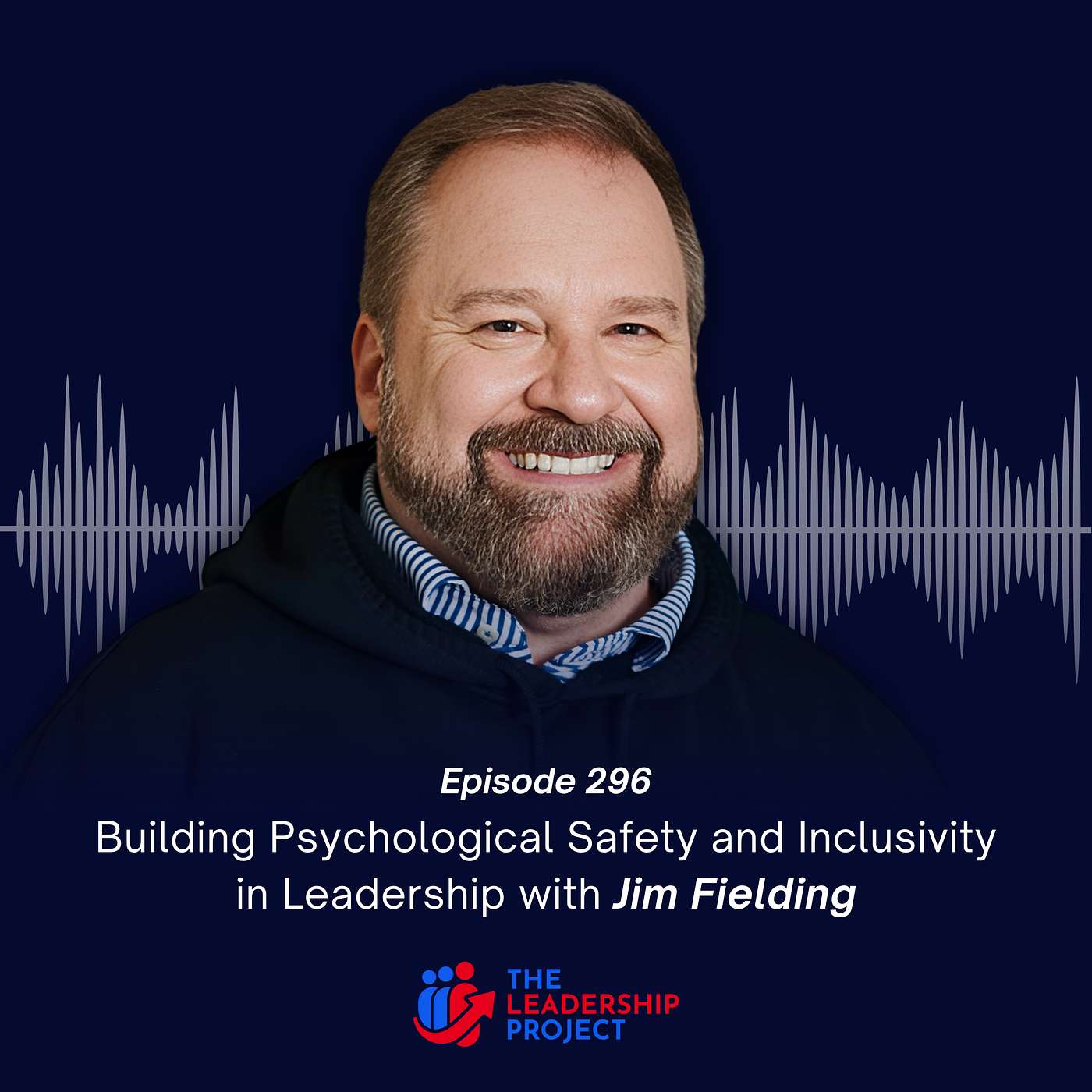 296. Building Psychological Safety and Inclusivity in Leadership with Jim Fielding