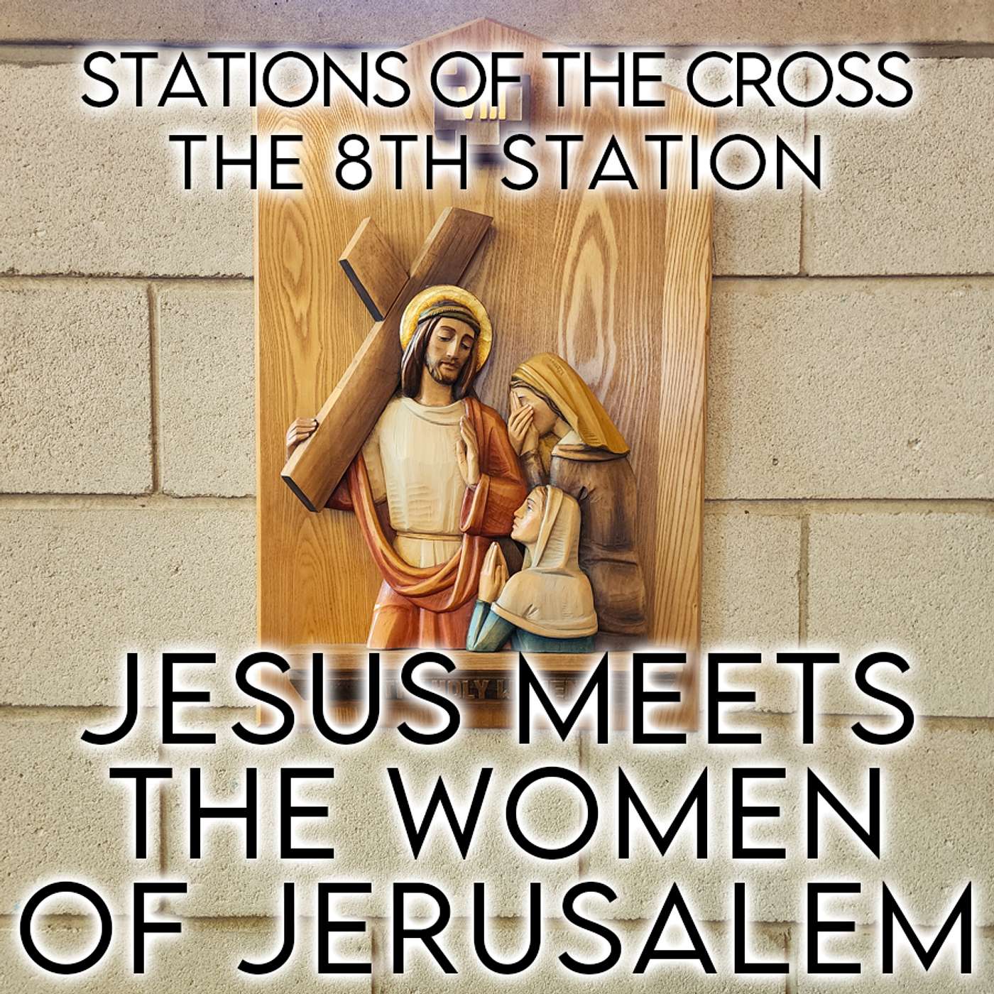 Season 6 Episode 37 - SOTC - Station 8 - Jesus meets the women of Jerusalem episode artwork