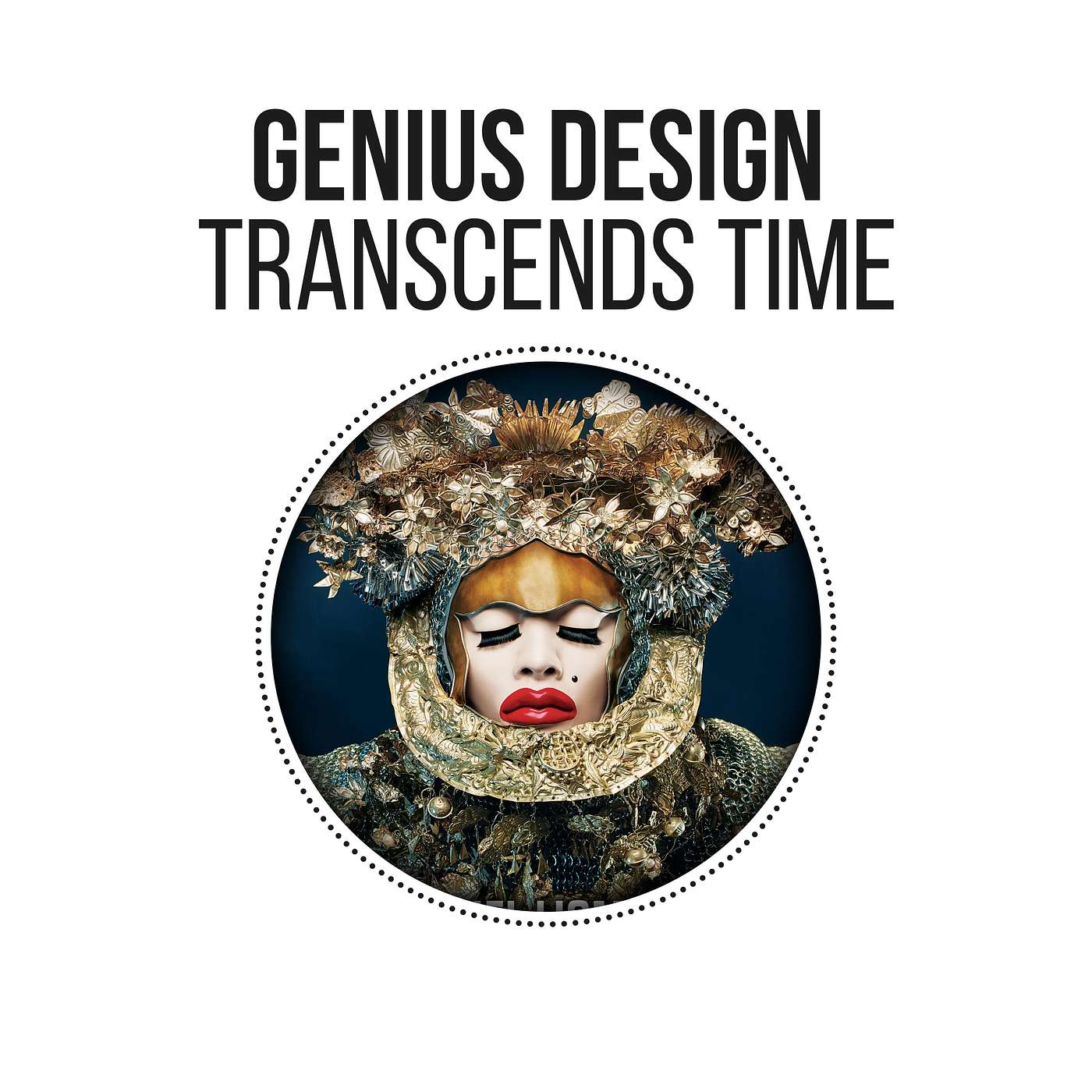 GENIUS DESIGN TRANSCENDS TIME