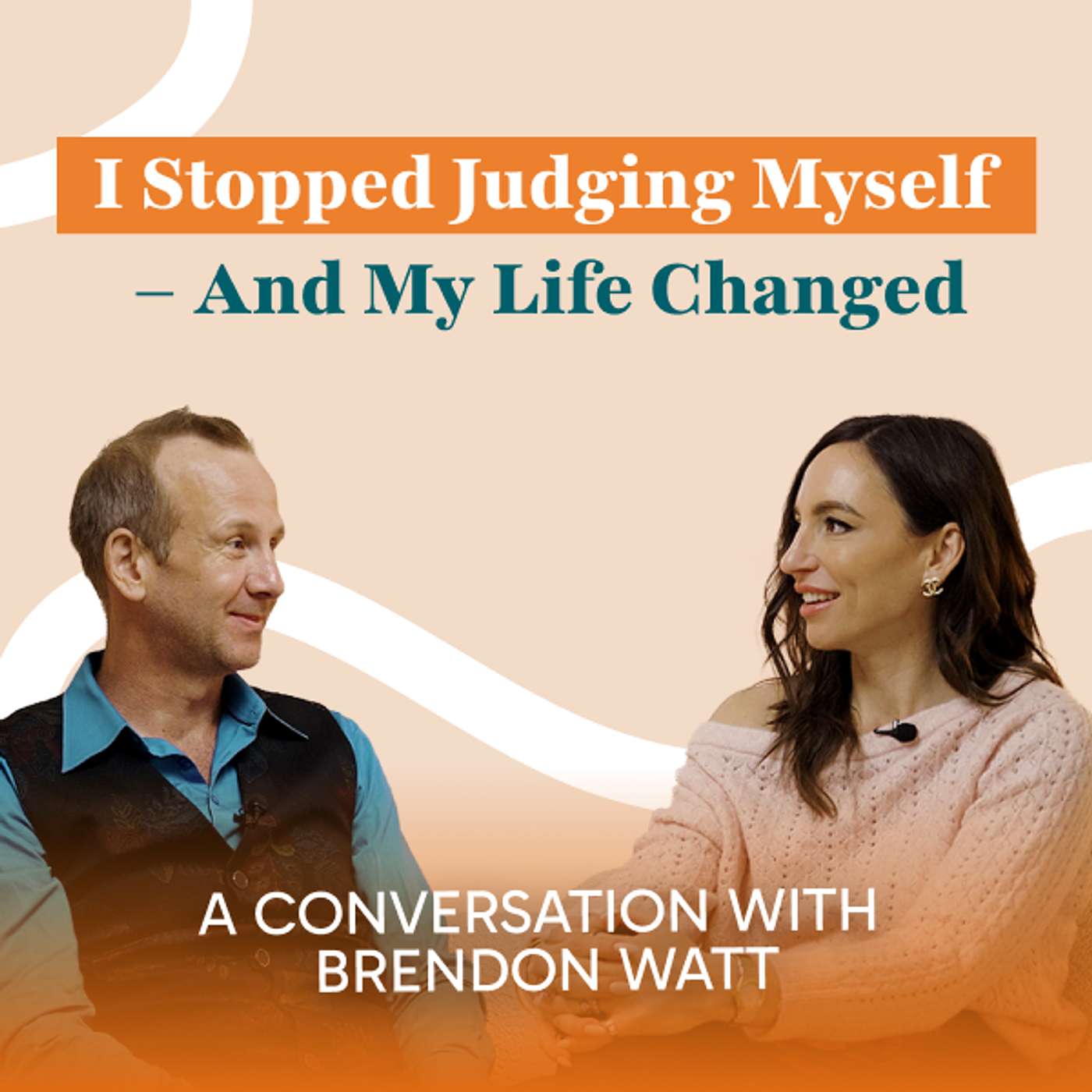 I Stopped Judging Myself – And My Life Changed - A Conversation with Brendon Watt