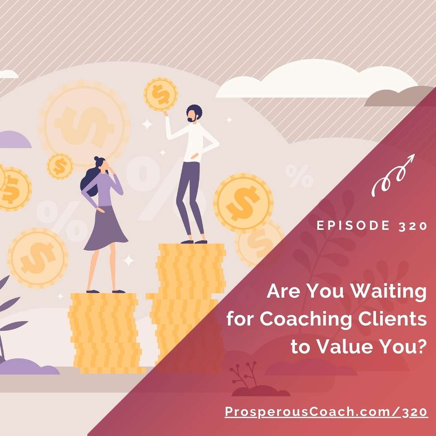 320: Are You Waiting for Coaching Clients to Value You?