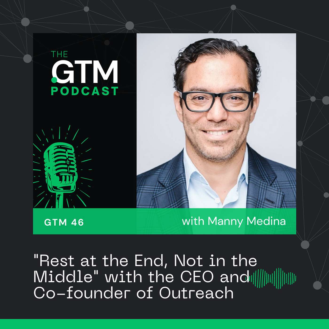 GTM 46: "Rest at the End, Not in the Middle" with The CEO and Co-Founder of Outreach, Manny Medina