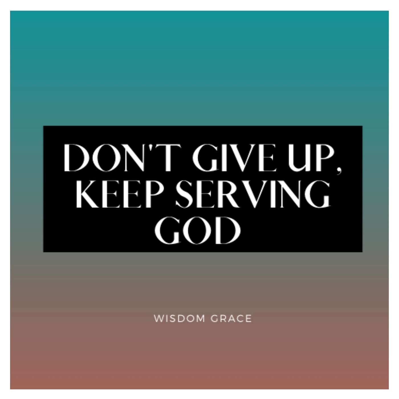 Don't Give Up, Keep Serving God