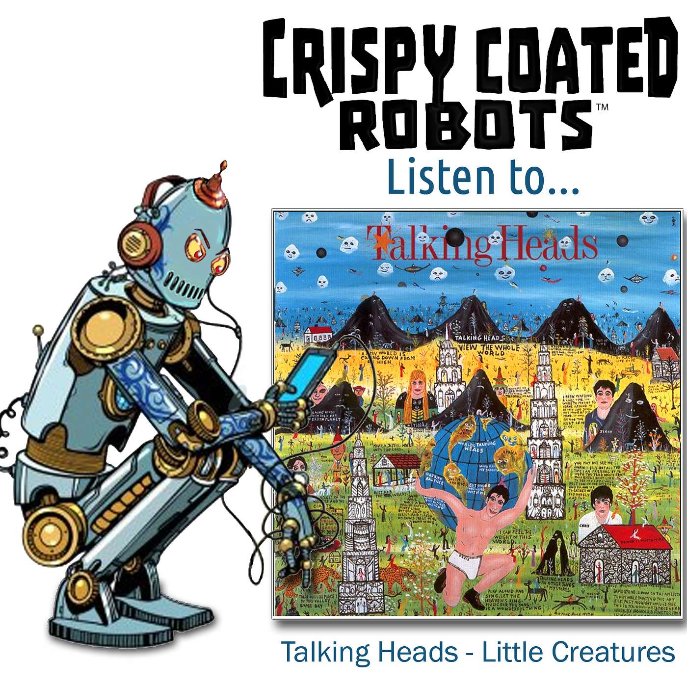 CRISPY COATED ROBOTS LISTEN TO... Talking Heads "LITTLE CREATURES" episode artwork