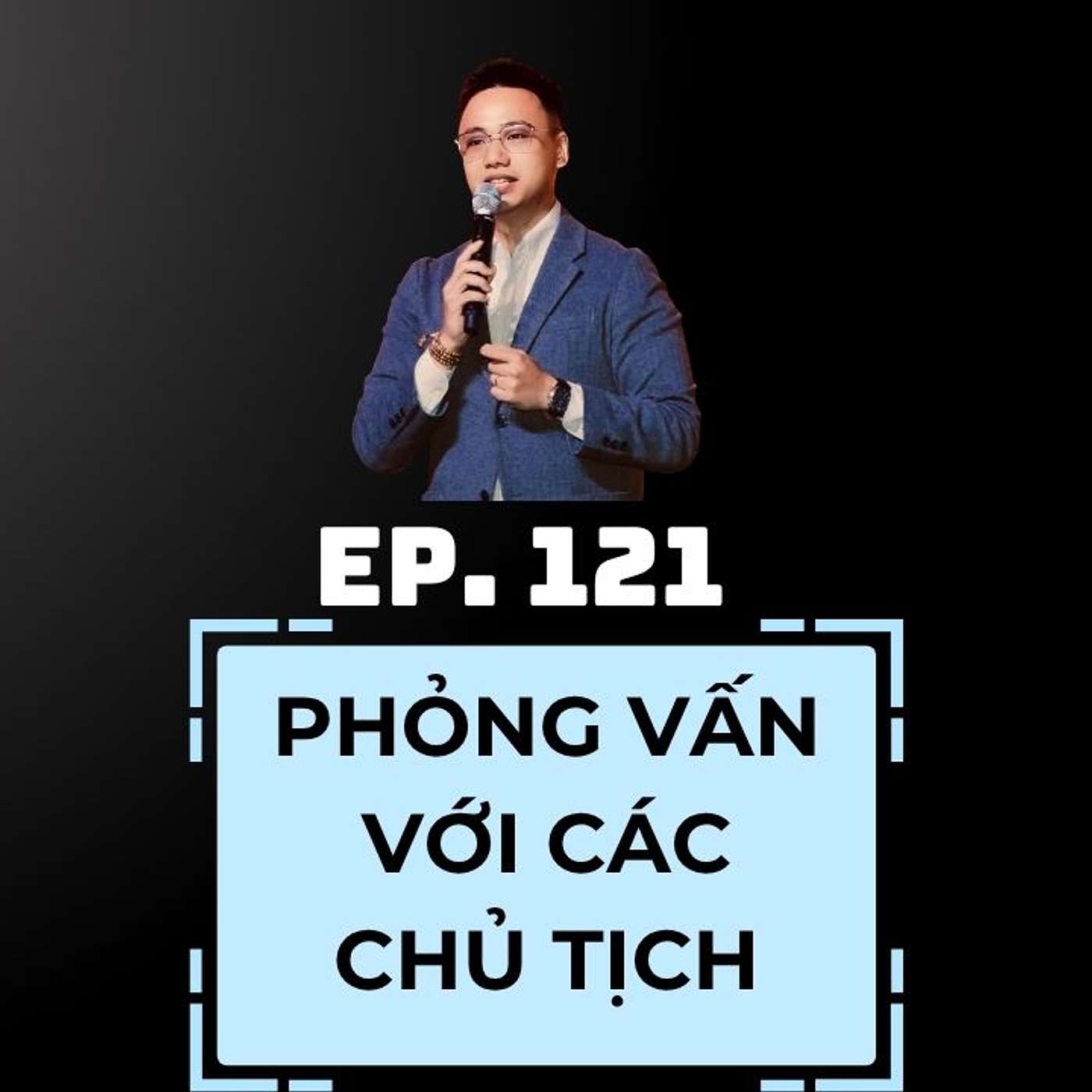 #121 - PHỎNG VẤN VỚI CÁC CHỦ TỊCH episode artwork