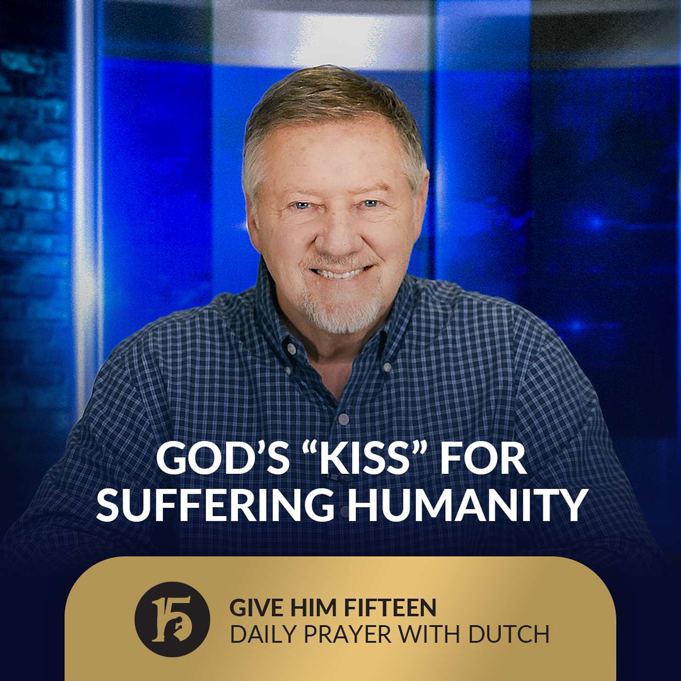 God’s “Kiss” for Suffering Humanity | Give Him 15: Daily Prayer with Dutch | July 18, 2025
