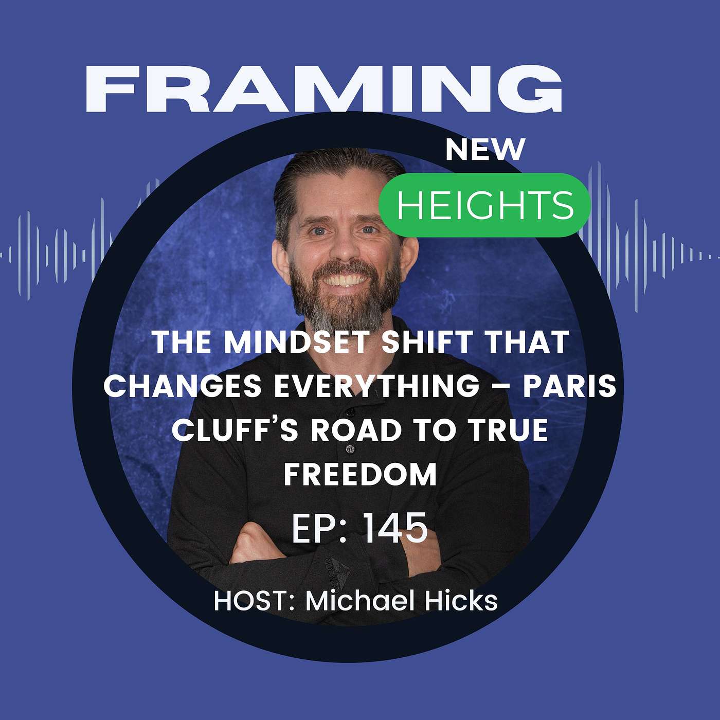 The Mindset Shift That Changes Everything – Paris Cluff’s Road to True Freedom EP: 145