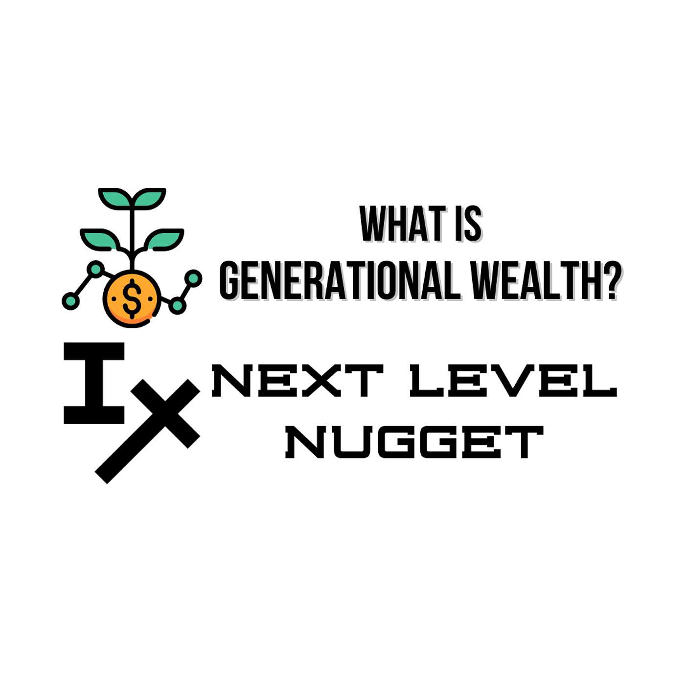 Next Level Nugget: What is Generational Wealth?