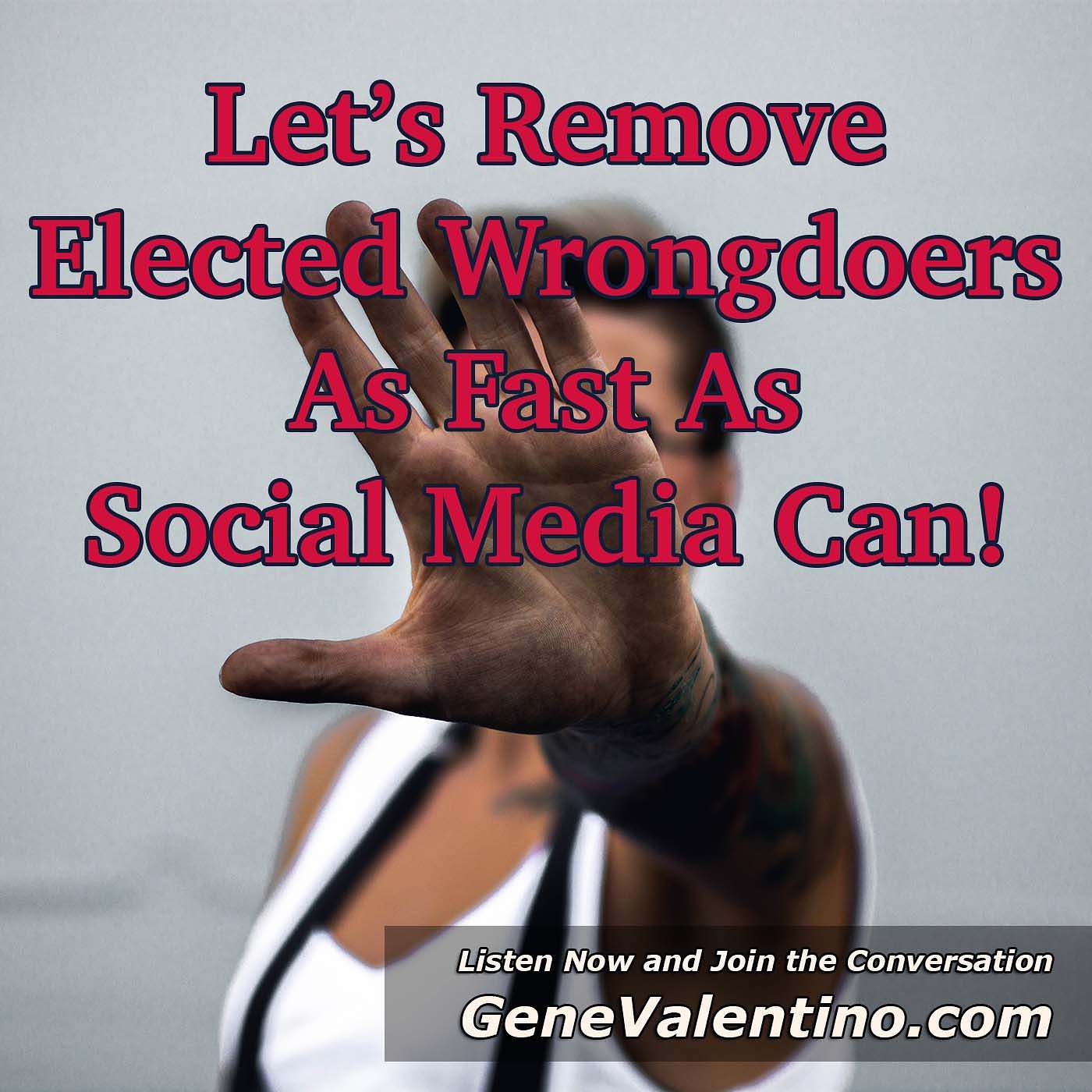 Let’s Remove Elected Wrongdoers ~ As Fast As Social Media Can!