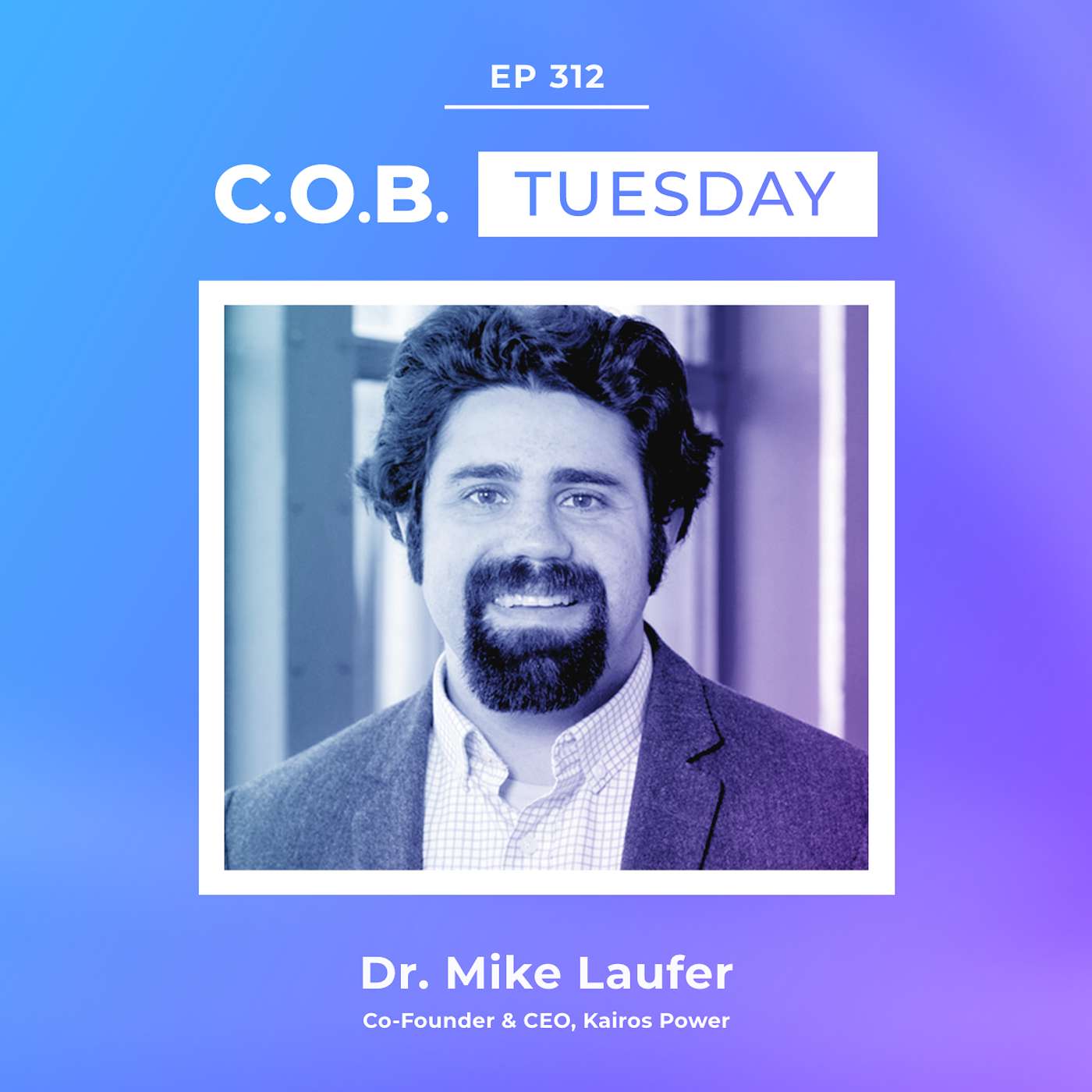 "The Process Of Building Credibility To Deliver In This Space Is Grueling" Featuring Dr. Mike Laufer, Kairos Power