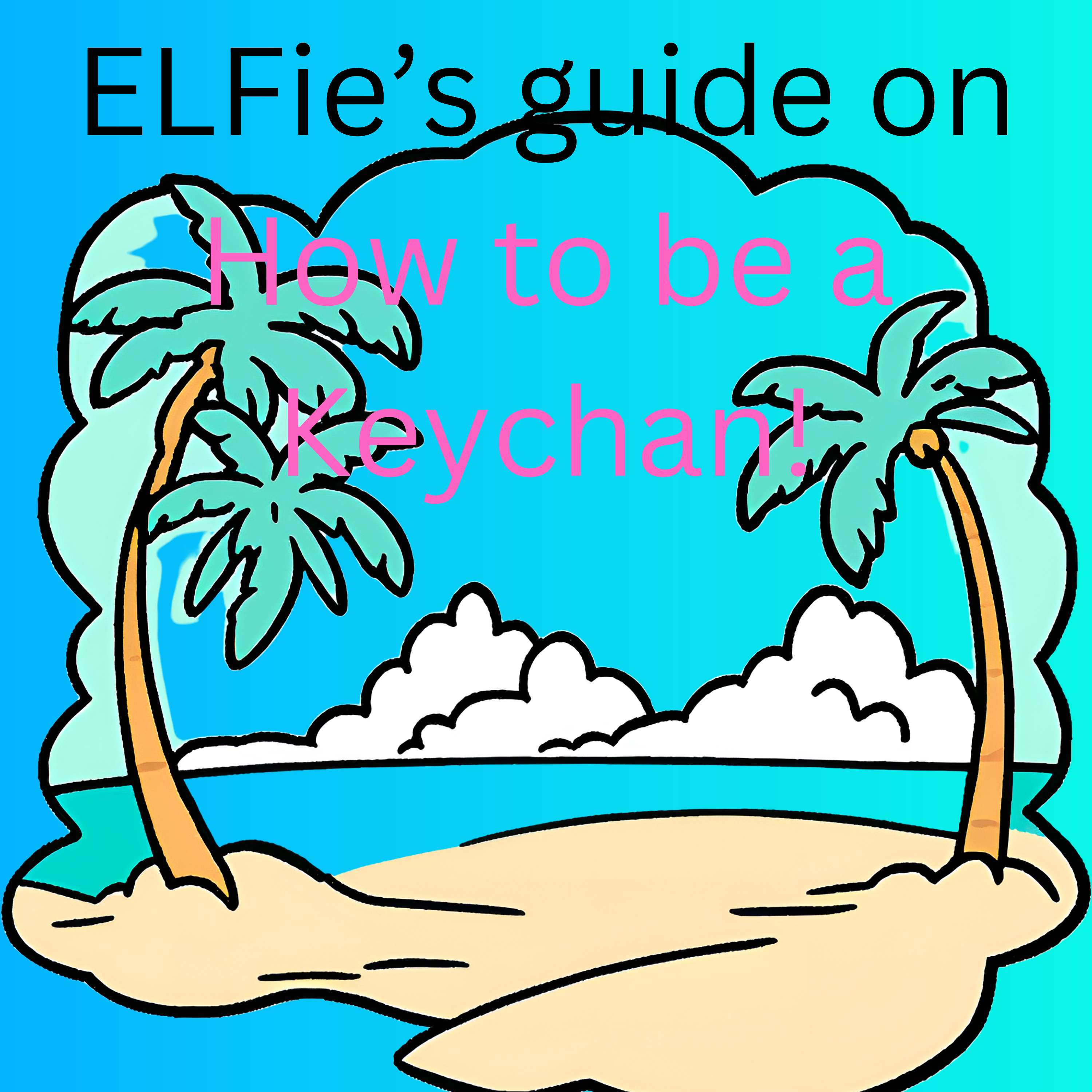 ELFie's guide to being a Keychan!