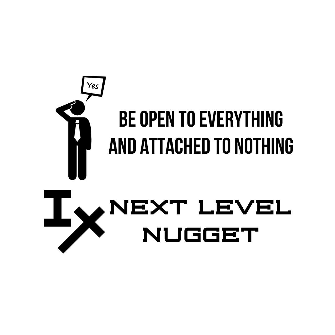Next Level Nugget: Be Open to Everything and Attached to Nothing