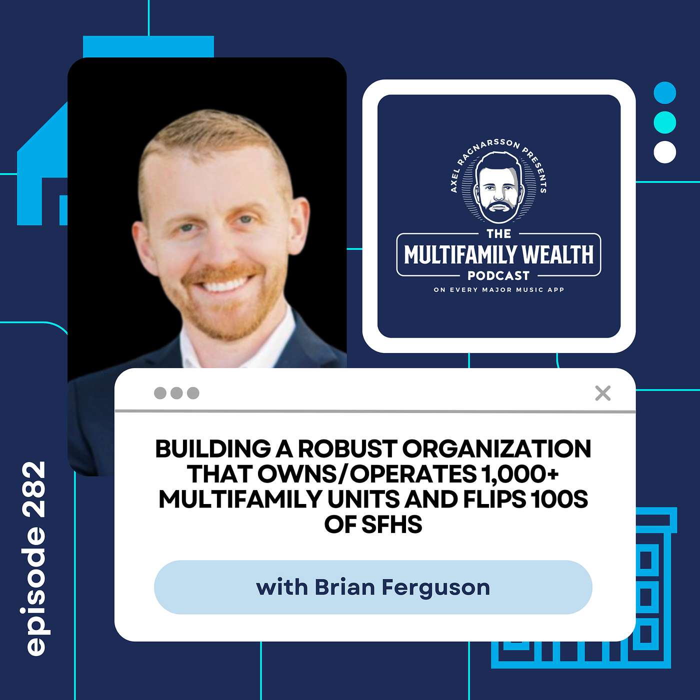 #282: Building a Robust Organization That Owns/Operates 1,000+ Multifamily Units and Flips 100s of SFHs with Brian Ferguson #282: Building a Robust Organization That Owns/Operates 1,000+ Multifamily Units and Flips 100s of SFHs with Brian Ferguson