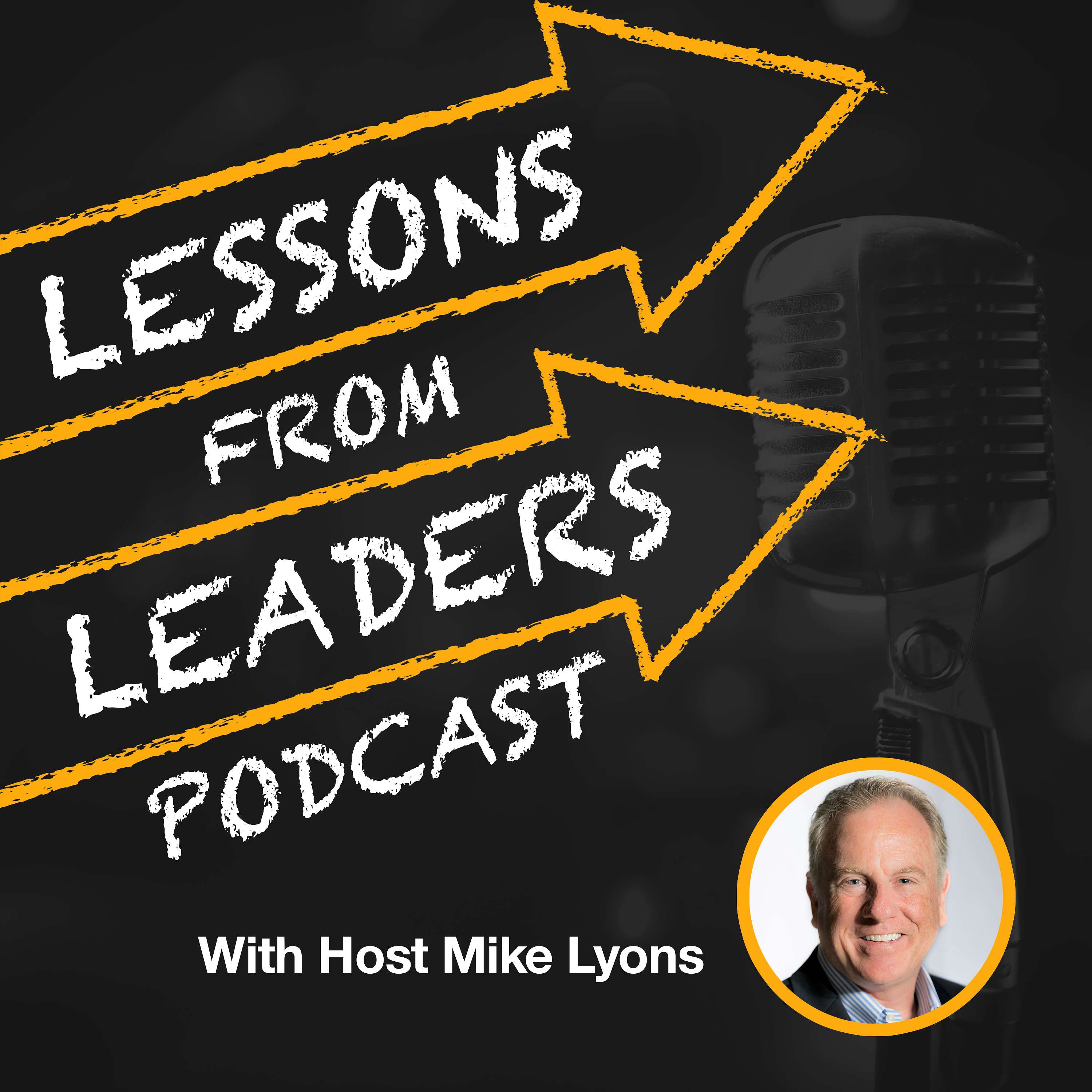 Lessons from Leaders with Host Mike Lyons Lessons from Leaders with Host Mike Lyons