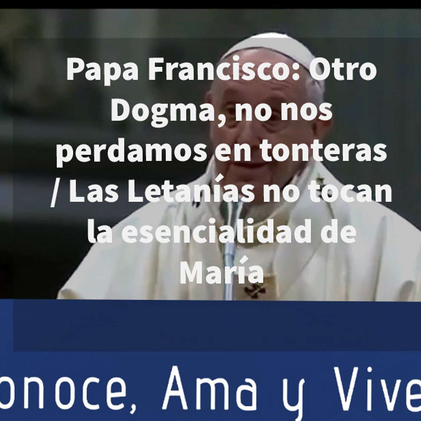 Episodio 134: 🤦‍ Papa Francisco: Dogma; no nos perdamos en tonteras / Las Letanias no tocan esencialidad de Maria😲 episode artwork